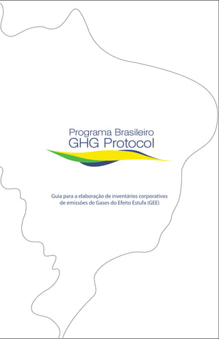 Programa Brasileiro
       GHG Protocol


Guia para a elaboração de inventários corporativos
   de emissões de Gases do Efeito Estufa (GEE)
 