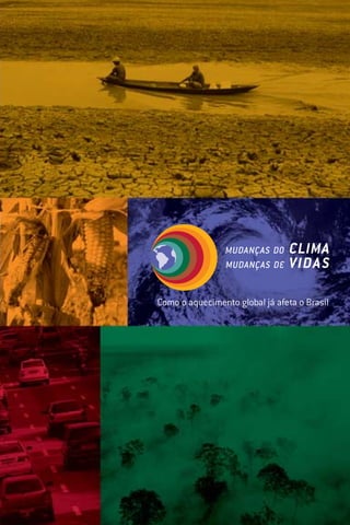 MUDANÇAS DO CLIMA
MUDANÇAS DE VIDAS
Como o aquecimento global já afeta o Brasil
pratadesigngráfico
Cartilha Clima 8/18/06 11:07 AM Page 1
 