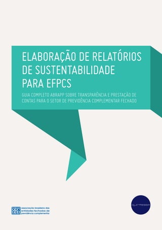Elaboração de relatórios
de sustentabilidade
para EFPCs
Guia Completo Abrapp sobre transparência e prestação de
contas para o setor de Previdência Complementar Fechado

 
