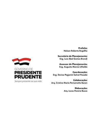 Prefeito:
Nelson Roberto Bugalho
Secretário de Planejamento:
Eng. Luiz Abel Gomes Brondi
Assessor de Planejamento:
Eng. Augusto Marcio Litholdo
Coordenação:
Eng. Denise Paganini Salvat Posada
Colaboração:
Arq. Cristina Maria Perissinotto Baron
Elaboração:
Arq. Lucas Pereira Bosco
 