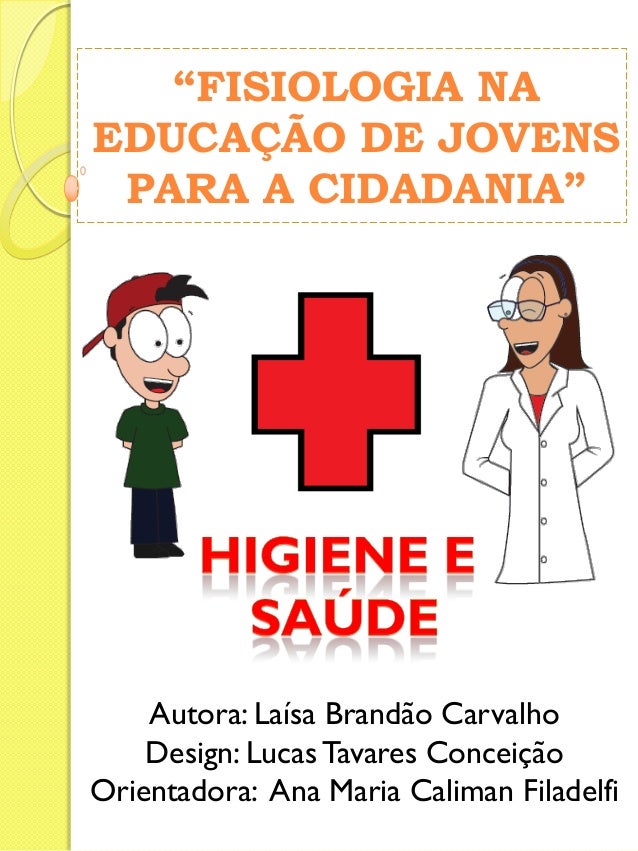“FISIOLOGIA NA EDUCAÇÃO DE JOVENS PARA A CIDADANIA” 
Autora: Laísa Brandão Carvalho 
Design: Lucas Tavares Conceição 
Orie...