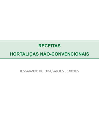 RECEITAS
HORTALIÇAS NÃO-CONVENCIONAIS
RESGATANDO HISTÓRIA, SABERES E SABORES
 