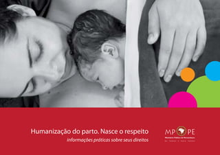 Humanização do parto. Nasce o respeito
informações práticas sobre seus direitos
 