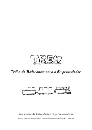 Uma publicação Laboratorium Projetos Inovadores 
Edição Especial do Instituto Federal do Maranhão para o IX CONNEPI 
Trilha de Referência para o Empreendedor  