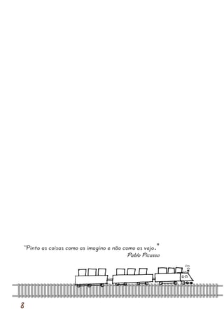 8 
“Pinto as coisas como as imagino e não como as vejo.” 
Pablo Picasso  