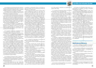 Cartilha da Inclusão Escolar 
• As anotações de sala, feitas pelo aluno devem ser 
revistas/corrigidas diariamente para evitar os “erros” de 
ortografia decorrentes da diferença entre a pronúncia 
da língua portuguesa ou estrangeira e sua grafia. 
• A matéria escrita no quadro deve ser fornecida 
ao aluno, preferivelmente em Braille, antes da aula, ou 
depois dela em situações excepcionais. 
• O professor deve oferecer momentos educacionais 
suplementares ao aluno com deficiência, em horário que 
não o retire da sala de aula. As aulas ou momentos su-plementares 
com o aluno com deficiência são importan-tes 
para preparação das aulas e exploração do material a 
ser usado pelo professor e demais alunos. No entanto, 
esses momentos suplementares não podem retirar o 
aluno do momento pedagógico da classe. 
• O professor de Português ou de Língua Estran-geira 
deve lembrar-se de que em situação de teste as 
perguntas que impliquem recorrer aos textos para 
ilustrar as respostas devem ser comedidas, pois isto 
requer do aluno com deficiência muito tempo, o que 
os pode pôr em desvantagem. 
38. O professor de História e Geografia, em cuja 
sala há deficientes visuais, deve lembrar que: 
• Mapas, gráficos e esquemas devem ser ofere-cidos 
em relevo e acompanhados de perguntas que 
possam ser respondidas sem o auxílio da visão. 
• Textos mais curtos e diretos são mais acessíveis 
e devem ser apresentados em Braille ou oralmente. 
• Dois ou mais textos menores são melhores que 
um texto longo e/ou cheio de figuras. 
• Por vezes, perguntas e testes devem ser adapta-dos. 
O aluno se beneficiará de perguntas que permi-tam 
a oferta de resposta direta e não requeiram recur-so 
de produção de mapas, tabelas, gráficos e demais 
figuras em relevo, uma vez que tais produções exigem 
maior tempo e prática (nem sempre disponíveis ao 
aluno, em momento de avaliação, teste ou similares). 
• É aconselhável reduzir o número de questões em 
testes ou dar ao deficiente mais tempo para respos-ta. 
As perguntas, orais ou escritas, podem ser feitas 
durante as aulas. Não se trata de fazer testes mais fá-ceis 
ou com menor qualidade, porém, contemplar a 
necessidade educacional do aluno com deficiência ou 
com dificuldade de aprendizagem. 
39. O professor de Ciências, Física e Química, em 
cuja sala há deficientes visuais, deve lembrar que: 
• Exploração de esquemas/gráficos e manuseio de 
materiais devem ser feitos junto com o aluno, se pos-sível 
antecipadamente. 
• Nas aulas experimentais em que a observação 
depende exclusivamente da visão, não podendo ser 
substituída pelas vias sensoriais tátil, auditiva, olfativa 
ou gustativa, as informações devem ser descritas ao 
aluno de maneira oral pelo professor, por auxiliar de 
laboratório ou colega de sala. 
• Na exibição de recursos visuais o professor deve 
oferecer audiodescrição através de outro aluno, de 
modo que ambos aprendam juntos. Por exemplo, o 
professor pode recorrer a um aluno que talvez não 
viesse prestar muita atenção ao filme, caso não tives-se 
colaborando com o colega com deficiência visual. 
• Os gráficos, mapas, tabelas, etc., quando gran-des, 
devem ser oferecidos em partes, em Braille ou 
apenas em relevo. O tato faz uma leitura sequencial 
da informação, assim, muitas informações em um pe-queno 
espaço, ou mesmo poucas em um espaço mui-to 
grande, dificultam a aquisição e/ou processamento 
das informações, prejudicando a compreensão desses 
recursos e demais configurações bidimensionais. 
• No laboratório ou em qualquer outra situação 
em que se puder propiciar a experiência concreta ao 
aluno, isso deverá ser feito, tanto permitindo que ele 
faça a experiência diretamente, como colaborando 
com ela indiretamente, por exemplo, anotando os 
dados observados pelos colegas etc. A observação, a 
experimentação e a exploração do concreto, do tridi-mensional 
e do palpável são muito importantes para 
todos os alunos. Garanti-las ao aluno com deficiência 
contribuirá com sua participação plena no cotidiano 
da escola, em todas as atividades e lugares, tendo 
como consequência sua verdadeira inclusão escolar. 
40. O professor de Matemática, em cuja sala há 
deficientes visuais, deve lembrar que: 
• Os exercícios escritos no quadro devem ser lidos 
em voz alta. 
• Um único exercício bem executado, pelo alu-no 
do princípio ao fim e devidamente corrigido pelo 
professor é mais produtivo que muitos exercícios mal 
executados e sem correção. 
• Deve-se oferecer esquemas e/ou exercícios me-nos 
densos e mais significativos. 
• Deve-se ajudar o aluno a treinar cálculo mental e 
recorrer a ele para a solução dos problemas. 
• Deve-se favorecer ao aluno a leitura em voz alta 
dos exercícios que resolveu. 
• Cálculos mais difíceis, que envolvam contas lon-gas, 
devem ser oferecidos ao aluno apenas quando 
já estiver resolvendo com desenvoltura as operações 
menores e menos complexas. 
• O professor deve ter disponível em classe, o códi-go 
Braille para Matemática de forma a ajudar o aluno 
quando não souber um sinal, um símbolo novo, ou ain-da, 
para que o aluno relembre um código já aprendido. 
• O material concreto, tridimensional, palpável, 
deve estar à mão do professor de modo a poder ser-vir- 
se dele quando a explicação ou compreensão da 
matéria assim exigir. 
41. O professor de Educação Artística, em cuja sala 
há deficientes visuais, deve lembrar que: 
• Os alunos com deficiência visual podem fazer 
muitas das coisas que se faz com a visão, valendo-se 
do tato e dos demais sentidos, embora nenhum deles, 
ou eles em conjunto, substituirão a visão. 
• Os alunos cegos não podem ver cores, todavia é 
importante que as cores sejam ensinadas, por exem-plo, 
falando de suas variações de tonalidade, azul cla-ro, 
verde escuro, onde aparecem, na maçã vermelha, 
no cabelo amarelo do amiguinho; que elas se combi-nam 
quando juntas, por exemplo, na blusa e na san-dália 
rosa da amiguinha. 
• Os alunos terão grande proveito ao usarem di-ferentes 
materiais, com diferentes texturas, que per-mitam 
diferentes temperaturas, que provocam dife-rentes 
odores; esses materiais devem fazer parte dos 
trabalhos de todos os alunos. 
• O trabalho que não for possível fazer sem a vi-são, 
deverá contemplar o aluno cego, por exemplo, 
permitindo com que ele participe de fases do traba-lho, 
cortando, dobrando, colando ou dando ideias. 
• Todos se beneficiarão quanto mais o professor 
propiciar o trabalho em grupo, o trabalho participa-tivo 
na sala. 
• O desenho e o desenhar devem fazer parte do en-sino 
do aluno com deficiência, com prioridade para as 
orientações de como representar as coisas na maneira 
como são vistas, na perspectiva, de frente, atrás, etc. 
• Colagens e outras técnicas devem ser ensinadas, 
cuidando para que o aluno cego possa oferecer ao seu 
trabalho, a mesma beleza visual que oferecerá com a es-tética 
tátil. A beleza e a estética visual precisam ser en-sinadas 
e estarem presentes nas produções dos alunos 
para que sejam apreciadas, também nesse particular. 
• Elogios e similares sempre são positivos para a 
criança, porém, o excesso de elogios quando o traba-lho 
merece maior cuidado poderá ser danoso, uma 
vez que o aluno pode, de fato, achar que o que fez já 
está bom, não buscando aprimorar-se. Não se trata de 
fazer do aluno um artista, mas se for essa sua habili-dade, 
ajudá-lo a tirar o máximo dela. 
• Para a produção dos trabalhos escolares, o aluno 
deve receber informações que, por vezes, já estão dis-poníveis 
para as pessoas que enxergam. A observação 
e a exploração de objetos, animais, flores, ambientes 
reais, concretos e/ou sua descrição devem compor a 
educação artística e visual do aluno com deficiência. 
42. O professor de Educação Física, em cuja sala há 
deficientes visuais, deve lembrar que: 
• Os alunos com deficiência visual devem ter a 
oportunidade de participar de todas as atividades 
propostas para a classe. 
• Quando uma atividade requerer a visão e não 
puder ser adaptada ou substituída por outra, deve-se 
propiciar ao aluno que participe dessa atividade junto 
com seu colega ou colegas. 
• As atividades propostas devem estar em conso-nância 
com o objetivo educacional do professor, assim 
deve avaliar quais atividades cumprem esses objetivos. 
• A competição, muitas vezes promovida nas ati-vidades 
em Educação Física, deve ser substituída pela 
cooperação, participação, colaboração de cada um 
para o bem-estar e a aprendizagem de todos. 
• As atividades que exigem deslocamento em 
maior velocidade devem ser praticadas em ambientes 
propícios e esses devem ser apresentados e explora-dos 
pelo aluno com deficiência antes da aula. 
• O professor deve valer-se de seu próprio corpo 
ou do corpo do aluno, para mostrar os movimentos 
necessários ao cumprimento do exercício proposto. 
• O professor deve propiciar ao aluno o máximo de 
liberdade e possibilidade de exploração do espaço físico 
da quadra de esportes e dos demais ambientes da escola. 
• O aluno deve ser incentivado a deslocar-se por 
todos os espaços da escola, com ou sem bengala (pre-ferencialmente 
com esta). 
• Cada aluno deve ter a oportunidade de trabalhar 
com o outro, descobrindo suas potencialidades, limi-tes 
e habilidades. 
Deficiência Motora 
43. Alunos cadeirantes necessitam de transporte 
adequado para seu deslocamento casa-escola-casa. 
44. As seguintes modificações nos recursos físicos 
dos prédios escolares facilitam a acessibilidade do 
aluno com deficiência motora: 
• Colocação de pequenos degraus inclinados ou 
rampas. 
• Colocação de corrimãos próximos à lousa, bebe-douros 
e assentos dos banheiros. 
• Remoção de carteiras e outros móveis para a li-vre 
passagem de cadeira de rodas, facilitando também 
a locomoção de alunos com muletas. 
• Adaptações do mobiliário de forma a promover 
maior conforto aos alunos que usam tipoia, órteses e/ 
ou próteses. 
• Colocação de tapetes antiderrapantes em áreas 
escorregadias, portas largas e mobiliário com cantos 
arredondados. 
20 21 
 