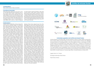 Coordenadores 
Marco Antônio Arruda e Mauro de Almeida. 
Consultores Associados 
Abram Topczewski, Adriana Foz, Ana Luiza G. P. Na-vas, 
Ana Paula Menossi, Bianca Queiroga, Carla An-drea 
Cardoso Tanuri Caldas, Carolina Toledo Piza, 
Cintia Salgado, Fernando Capovilla, Flávia Giacomini 
Rossini, Francisco José Lima, Iane Kestelman, Jaime 
Luiz Zorzi, José Alexandre Bastos, José Aparecido da 
Silva, José Hércules Golfeto, Judy Willis, Juliana Lau-tenschlaeger 
Damari, Lana C. de Paula Bianchi, Le-andro 
Malloy-Diniz, Leane M. L. Vieira, Lívia Ignácio 
Colaboradores 
Adriane Cristina Lutffalla Ruiz, Adymara Raquel Val-secki 
Veneroso, Alessandra Regina do Nascimento 
Perez, Aliane Barbosa de Souza Naves, Aline Cristina 
Silva, Alzimeire Camillo Freitas, Ana Christina Ma-geste, 
Ana Elizabete de Carvalho Pádua, Ana Ma-ria 
Costa Heto, Ana Paula Gaspar de Paula e Souza, 
Ângela Maria Costa Melles, Ana Maria Silva Jardim, 
Ana Neri Braz dos Santos Tashiro, Ana Paula de Bri-to 
Pelúcio, Ana Rita Okubo Ferreira, Andréa Cardoso 
Correia Sanches, Andréa Indago Fontanetti, Angelita 
Salomão Muzeti Borges, Anna Maria Marques Dias 
Beck, Beatriz Anawate Kuri e Lima, Camila Franco 
da Motta, Carmen Luzia Borges Medeiros, Carolina 
Abdalla Gomide, Caroline Rafaela Barbieri Romero, 
Cecilia Eugenia Simielli Guerreiro, Cecília Nogueira 
Siqueira Pereira, Christopher Rodrigues, Cintya de 
Souza, Cláudia Regina Veríssimo Moleiro, Cleide Ta-vares 
Cruz, Cleuziane de Fátima Ferreira de Almeida, 
Clotilde Araium Azenha, Cristina de Jesus Oliveira 
Alves, Daianne Oliveira Alves de Sousa, Daniela Cor-deiro 
de Almeida Lemos, Debora Teresa Palma, Delma 
Gonçalves Andrade, Denise Russo dos Santos, Diana 
Maria Pereira Cardoso, Doris Helena Schaun Gerber, 
Edgard Bohn, Elainy C. dos Santos Lisboa, Elaine 
Cristina Fantuchi do Nascimento, Emília Bernardi, 
Fernanda Barbosa Lima, Francisca Helena Eustáquio, 
Guilherme Solfa, Heloisa Helena Martins Borges, 
Ilma Reis Duarte Fernandes, Isabela Maria Oliveira 
Souza, Ivana Teixeira Delagostini Jarreta, Ivanete Rosa 
M. Moreira, Ivone Bernini Campos, Jakcellen Ferrei-ra 
da Silva, Jakqueline Cabral Pinto, Jeane Tenório de 
Araújo, Jucelena Aparecida Silenciato, Kamila Go-mes, 
Karina Oliveira Sanches, Kennia Maria de Souza 
Pinho Santos, Kellen Cristina Silva Oliveira, Lázara 
Regina M. Colombaroli, Léa Aparecida de Carvalho 
Ribeiro, Leandra de Souza Pereira, Livia Mara Mene-zes 
Lopes, Lívia Maria Ferreira da Silva, Luce Mal-ba 
Pinto Campos, Lucivani Suzilmar Totti de Bastos, 
Cartilha da Inclusão Escolar 
Institutições apoiadoras da Cartilha da Inclusão Escolar: 
Academia Brasileira de Neurologia (ABN), Associação Brasileira de Déficit de Atenção (ABDA), Associação Bra-sileira 
de Dislexia (ABD), Associação Brasileira de Neurologia e Psiquiatria Infantil e Profissões afins (ABENEPI), 
Associação Brasileira de Psicopedagogia (ABPp), Centro de Investigação da Atenção e Aprendizagem (CIAPRE), 
Conselho Federal de Fonoaudiologia (CFF), Instituto ABCD, Instituto Glia – Consultoria em Neurociências da 
Educação, Laboratório de Pesquisa em Distúrbios, Dificuldades de Aprendizagem e Transtornos de Atenção (DI-SAPRE/ 
FCM/UNICAMP), Núcleo de Atendimento Neuropsicológico Infantil Interdisciplinar (NANI), Projeto 
Cuca Legal (UNIFESP), Serviço de Reabilitação e Ensino em Neurociência Educacional (SERENE), Sociedad Ibe-roamericana 
Neuroeducaciòn (SINE), Sociedade Brasileira de Fonoaudiologia, Sociedade Brasileira de Neurologia 
Infantil (SBNI), Sociedade Brasileira de Neuropsicologia (SBNp) e Sociedade Brasileira de Pediatria (SBP). 
Logística: Ivete A. A. C. Arruda. 
Tecnologia da Informação: Felice Preziosi 
Projeto Visual: J. Ventura 
de Freitas, Marcelo Masruha Rodrigues, Maria Elisa 
Granchi Fonseca, Maria Helena Câmara Pinheiro, 
Maria Valeriana Moura-Ribeiro, Marilisa M. Guerrei-ro, 
Mauro Muszkat, Miriam Damazio, Monica Caroli-na 
Miranda, Paulo A. Junqueira, Quézia Bombonatto, 
Ricardo Halpern, Rita Bucioli, Rita Thompson, Rober-to 
M. Paterno, Rosária Andrade, Sandra Torresi, Sérgio 
Nolasco, Sônia Maria Motta Palma, Sylvia Ciasca, Syl-via 
Di Grassi e Vera Joffe. 
Madalena Pádua Furlan, Magali Ferreira Pinto Dias, 
Maira Regina de Castro Neves, Mara Rosane Andra-de, 
Marcella Aguiar Alves Ferreira, Márcia Di Santo de 
Melo Machado, Márcia Helena de Belo Melles, Márcia 
Helena Goulart Rodarte, Márcia Luzia Ferreira Sou-za, 
Márcia Regina Duarte Tordin, Márcia Volpe, Maria 
das Dores de Souza, Maria de Lourdes Carvalho de 
Sousa Silveira, Maria Ermínia Preto O. Campos, Ma-ria 
Jovita da Silva, Maria Luzia de Oliveira Pedroso, 
Maria Rita Felipe de Jesus, Marice Fernandes, Marília 
Rodrigues Gonçalves Rossi, Marinilda Aparecida Sil-va, 
Marisa Dib, Marise de Pádua Arantes, Maristela 
Leite Mandello, Marta Donizete Vilas Boas Coimbra, 
Marta Helena Alves Scaglia, Michele Cristina da Silva 
Godoi, Milene Fonseca Beltran Lúcio, Monica Agna 
Guedes dos Santos, Naira Rodrigues, Priscila Duarte 
Silva Cunha, Raquel Guimarães Del Monde, Renata 
Jorge Aparecida Jorge Cruz, Regina Célia Beltrão Du-arte, 
Regina Célia Nunes, Regina Célia Pereira Mene-zes, 
Regina Márcia de Andrade Silva, Regina Márcia 
Penha Pimenta, Rejane Suely Ribeiro, Renata Apa-recida 
Constantino, Renata Falótico Taborda, Rita de 
Cássia Dultra Nascimento, Rita de Cássia Silveira de 
Andrade, Roberta Aparecida Arruda Martins, Rosân-gela 
Andreoni Martins Fernandes, Rosangela Araujo 
Netto Monteiro da Silva, Rosangela Parreira Lopes 
Amorim, Roselaine Aparecida de Medeiros, Rosé-lia 
Rosa Luz, Rosiane Helena Montanhini, Rosilene 
de Souza Hipólito, Sandra Aparecida Diogo, Sandra 
Mara de Mello, Simone Zoéga Rosolem Serra, Sirlene 
Aparecida da Silva, Sônia de Pádua, Sonia Pereira, Sô-nia 
Regina Santos de Lucca Fugagnoli, Sueli Fátima 
Pimenta, Sueli Rocha da Cruz Bianchi, Thaís Brunini 
D’Aquilla Fieno, Thiago da Silva Gusmão Cardoso, 
Valéria Aparecida de Rodrigues Silva, Valéria Modesto 
Barbosa Leal, Vanessa de Almeida Riboli Beirigo, Va-nessa 
Fernandes Barreto Sampaio, Vânia Aparecida 
Potênciano e Vera Kern Hoffmann. 
42 43 
 
