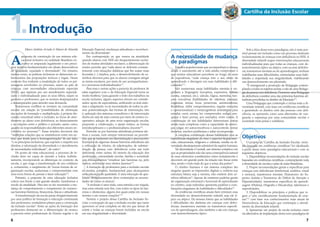 Cartilha da Inclusão Escolar 
Introdução 
Sob a ótica desse novo paradigma, não é mais pos-sível 
pensar em inclusão como um processo dedicado 
exclusivamente às crianças com deficiência ou NEE. A 
diversidade infantil requer intervenções educacionais 
individualizadas para que todas as crianças, com de-senvolvimento 
típico ou atípico, com ou sem deficiên-cia, 
transtornos mentais ou de aprendizagem, tenham 
reabilitadas suas dificuldades, estimuladas suas habi-lidades 
e respeitada sua singularidade, viabilizando 
um desenvolvimento em plenitude. 
“É emergencial a promoção da Pedagogia contem-plando 
a todos os sujeitos sociais, e não de uma Pedago-gia 
da pessoa com deficiência. Promover uma Pedagogia 
da deficiência constitui uma das primeiras barreiras ati-tudinais 
percebidas no âmbito da Educação”9. 
Uma Pedagogia que contemple e inclua toda a di-versidade 
infantil, com base em evidências científicas 
e garantindo os direitos civis das pessoas com defi-ciência, 
se apresenta como uma alternativa de van-guarda 
e esperança por uma comunidade escolar e 
sociedade mais justas e solidárias. 
Objetivos 
O projeto da “Cartilha da Inclusão Escolar: inclu-são 
baseada em evidências científicas” foi idealizado 
a partir desse novo paradigma educacional e com os 
seguintes objetivos: 
1. Disponibilizar recomendações de inclusão escolar 
baseadas em evidências científicas, contemplando toda 
a diversidade de escolas e salas de aulas Brasileiras. 
2. Propor recomendações gerais e específicas para 
crianças com deficiências (intelectual, auditiva, visual 
e motora), transtornos mentais (Transtorno do Es-pectro 
Autista e Transtorno do Déficit de Atenção e 
Hiperatividade), transtornos específicos de aprendi-zagem 
(Dislexia, Disgrafia e Discalculia), talentosos e 
superdotados. 
3. Disponibilizar os princípios e práticas que re-gem 
a “arte cientificamente fundamentada de ensi-nar” 
13 com base nos conhecimentos mais atuais da 
Neurociência da Educação que contempla o atendi-mento 
da diversidade infantil. 
4. Apresentar um projeto de escola inclusiva como 
via alternativa de implantação desse novo paradigma de 
1. 
Marco Antônio Arruda & Mauro de Almeida 
A proposta de construção de um sistema edu-cacional 
inclusivo na realidade Brasileira en-contra- 
se amparada legalmente e em princí-pios 
teóricos fundamentados em ideais democráticos 
de igualdade, equidade e diversidade2. No entanto, 
muitas vezes, as práticas inclusivas se distanciam so-bremaneira 
das proposições teóricas e legais. Nesse 
contexto fica evidente a insatisfação de todos os per-sonagens 
envolvidos no processo, sejam os pais de 
crianças com necessidades educacionais especiais 
(NEE), que aspiram por um atendimento especiali-zado 
e individualizado para os seus filhos, sejam os 
gestores e professores, que se sentem despreparados 
e desamparados para atender essa demanda. 
Numerosos conflitos se revelam na comunidade 
escolar em relação às “possibilidades de efetivação 
das ações de formação e multiplicação; à própria dis-cussão 
conceitual sobre a inclusão; ao lócus de aten-dimento 
ao aluno com deficiência; ao financiamento 
e às relações entre o público e privado; assim como, 
quanto às responsabilidades dos diferentes atores en-volvidos 
no processo”3. Essas tensões decorrem das 
“múltiplas relações que se estabelecem entre um en-sino 
que tende para a homogeneização” de um lado, 
“e os princípios inclusivos, que supõem o respeito aos 
direitos, a valorização da diversidade e o atendimento 
de necessidades individuais”, do outro3. 
Do ponto de vista educacional, o processo de in-clusão 
deve ser capaz de atender a todos, indistin-tamente, 
incorporando as diferenças no contexto da 
escola, o que exige a transformação de seu cotidiano 
e, certamente, o surgimento de “novas formas de or-ganização 
escolar, audaciosas e comprometidas com 
uma nova forma de pensar e fazer educação”4. 
Portanto, a proposta de uma educação inclusiva 
coloca-nos frente a este grande desafio: transformar a 
escola da atualidade. Para isso se faz necessária a mu-dança 
de comportamento e rompimento de numero-sas 
barreiras históricas, financeiras, físicas e atitudinais. 
A transformação da escola passa obrigatoriamente 
por uma política de formação e educação continuada 
dos professores, verdadeiros pilares para a construção 
da inclusão escolar5. Entre as ações de formação dos 
professores destacam-se: a diferenciação do ensino, 
a parceria entre profissionais do Ensino regular e da 
A necessidade de mudança 
de paradigmas 
Estudos populacionais que acompanham a criança 
desde o nascimento até a vida adulta comprovam o 
que muitos educadores percebem ao longo de anos 
de experiência, “cada criança tem o seu ritmo de 
aprendizado e divergem em suas habilidades e difi-culdades” 
11. 
São numerosas essas habilidades mentais e en-globam 
a linguagem (receptiva, expressiva, leitura, 
escrita, corporal, etc.), cálculo, lógica, memória, fun-ções 
executivas (habilidades de objetivar, planejar, 
organizar, iniciar, focar, perseverar, automonitorar, 
flexibilizar, inibir comportamentos, regular emoções 
e operacionalizar) e metacognitivas (estratégias para 
estudar, ouvir, anotar, ler, compreender, redigir, pes-quisar 
e fazer provas, por exemplo), entre outras. A 
combinação de tais habilidades determinam outras 
ainda mais complexas como a capacidade de anteci-par, 
julgar, ter autoconsciência e autocontrole, tomar 
decisões, resolver problemas e adiar recompensas. 
A complexa combinação dessas habilidades com as 
experiências singulares do viver e aspectos biopsicosso-ciais, 
educacionais, religiosos e culturais, resulta na di-versidade 
absolutamente admirável da espécie humana. 
Tal diversidade é Gestalt, um sistema complexo em 
que as propriedades não são uma consequência natural 
de seus elementos constituintes vistos isoladamente e 
decorrem em grande parte da relação não linear entre 
eles, sendo o todo mais do que a soma das partes12. 
O cérebro humano é um sistema complexo tão 
singular quanto as impressões digitais e, embora sua 
estrutura básica seja a mesma, não existem dois cé-rebros 
idênticos12. Apesar de existirem padrões gerais 
de organização estrutural e funcional do aprendizado 
no cérebro, cada indivíduo apresenta padrões e com-binações 
singulares de habilidades e dificuldades13. 
As evidências científicas atuais bem retratam essa 
diversidade no desenvolvimento infantil, seja ele tí-pico 
ou atípico. Da mesma forma que as habilidades 
e dificuldades são distintas em crianças com defici-ências, 
transtornos mentais ou transtornos específi-cos 
de aprendizagem, elas também o são em crianças 
com desenvolvimento típico. 
Educação Especial, mudanças atitudinais e reconheci-mento 
da diversidade6. 
Em contraposição ao que vemos na atualidade 
quando alunos com NEE são frequentemente excluí-dos 
de muitas atividades escolares, a diferenciação do 
ensino permite que “cada aluno se defronte constan-temente 
com situações didáticas que lhe sejam mais 
fecundas (...) implica, pois, o desenvolvimento de ca-minhos 
diversos para que os alunos consigam atingir 
as metas escolares, por meio de um acompanhamen-to 
e percursos individualizados”7. 
Para essa e outras ações a parceria do professor de 
salas regulares com o da Educação Especial torna-se 
muito frutífera: “para garantir o êxito dos trabalhos na 
escola inclusiva, alguns aspectos devem ser conside-rados: 
apoio de especialistas, unificando os dois siste-mas 
e adaptando-os às necessidades de todos os alu-nos; 
potencialização das formas de intervenção, isto 
é, aplicação dos sistemas consultivos e de intervenção 
direta em sala de aula comum por meio do ensino co-operativo; 
adoção de uma nova organização escolar, 
propondo a colaboração, o ajuste mútuo, as formas 
interdisciplinares e o profissionalismo docente”8. 
Entende-se por barreiras atitudinais posturas afe-tivas 
e sociais, nem sempre intencionais ou percebi-das, 
que se traduzem em discriminação e preconceito. 
Exemplos de algumas dessas barreiras atitudinais são 
a utilização de rótulos, de adjetivações, de substan-tivação 
da pessoa com deficiência como um todo 
deficiente, entre outras. Só através da educação dos 
professores, comunidade escolar, família e sociedade 
que conseguiremos “erradicar tais barreiras ou, pelo 
menos, minimizar seus efeitos danosos”9. 
A formação de professores para a inclusão escolar 
se mostra, portanto, fundamental para alcançarmos 
uma educação de qualidade. E uma educação de qua-lidade 
obrigatoriamente deve contemplar as necessi-dades 
de todos os alunos6. 
“A inclusão é uma visão, uma estrada a ser viajada, 
mas uma estrada sem fim, com todos os tipos de bar-reiras 
e obstáculos, alguns dos quais estão em nossas 
mentes e em nossos corações”10. 
Norteia o projeto dessa Cartilha da Inclusão Es-colar 
a concepção de que a inclusão escolar que tanto 
queremos só será completa no dia em que deixar de 
existir e todas as crianças forem incluídas na escola 
em sua singularidade e diversidade. 
6 7 
 