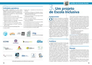 Cartilha da Inclusão Escolar 
Um projeto 
3. 
de Escola Inclusiva 
Comprometer 
O passo inicial é o de estabelecer o compromisso 
criança. Quando a falta de diagnóstico decorre da fal-ta 
de acesso ao mesmo, a CE deve se mobilizar para, 
mediante a autorização dos pais, providenciar a ava-liação 
dos profissionais da Saúde pertinentes ao caso. 
Paralelamente, outro processo de auditoria deve 
ter início. A partir das recomendações aqui propostas, 
foram desenvolvidos “Indicadores Aprender Criança 
de Inclusão Escolar” que permitem um levantamento 
mais objetivo da realidade atual da escola no processo 
de inclusão. Assim, para cada recomendação a equipe 
em consenso define uma das seguintes alternativas: 
(NA) A escola não possui alunos com NEE 
(0) Não implantado, embora a escola possua alu-nos 
com NEE 
(2) Em avaliação para implantação 
(3) Implantado parcialmente 
(4) Implantado totalmente 
O portal da Comunidade Aprender Criança (www. 
aprendercrianca.com.br) disponibiliza formulário ele-trônico 
para registro das respostas e acompanhamen-to 
dos índices. Outra sessão do portal permite que o 
usuário envie questões à equipe da comunidade mo-bilizada 
nesse projeto. Através da coleta dessas infor-mações 
será construído um grande banco de dados 
(big data) que viabilizará a elaboração de estratégias 
cada vez mais eficazes de organização e planejamento 
de inclusão escolar, além de conhecermos melhor a 
realidade da inclusão em nosso país. 
Instituições apoiadoras 
Esse trabalho multidisciplinar de muitas mentes 
agrega, de forma inédita em nosso meio, um número 
recorde de associações profissionais e grupos de es-tudo 
de reconhecida expressão e representatividade, 
profundamente envolvidas com a causa da inclusão 
escolar em nosso país: 
1. Academia Brasileira de Neurologia (ABN) 
2. Associação Brasileira de Déficit de Atenção (ABDA) 
3. Associação Brasileira de Dislexia (ABD) 
4. Associação Brasileira de Neurologia e Psiquiatria 
Infantil e profissões afins (ABENEPI) 
5. Associação Brasileira de Psicopedagogia (ABPp) 
6. Centro de Investigação da Atenção e Aprendiza-gem 
(CIAPRE) 
7. Conselho Federal de Fonoaudiologia (CFF) 
8. Instituto ABCD 
9. Instituto Glia – Consultoria em Neurociências da 
Educação 
10. Laboratório de Pesquisa em Distúrbios, Dificul-dades 
de Aprendizageme Transtornos de Atenção 
(DISAPRE/FCM/UNICAMP) 
11. Núcleo de Atendimento Neuropsicológico Infantil 
Interdisciplinar (NANI) 
12. Projeto Cuca Legal (UNIFESP) 
13. Serviço de Reabilitação e Ensino em Neurociência 
Educacional (SERENE) 
14. Sociedad Iberoamericana Neuroeducaciòn (SINE) 
15. Sociedade Brasileira de Fonoaudiologia 
16. Sociedade Brasileira de Neurologia Infantil (SBNI) 
17. Sociedade Brasileira de Neuropsicologia (SBNp) 
18. Sociedade Brasileira de Pediatria (SBP) 
Instituições apoiadoras da Cartilha da Inclusão Escolar. 
com a missão de inclusão escolar. Essa etapa 
muitas vezes começa de forma solitária com 
pais de um aluno, um professor ou outro membro da 
Comunidade Escolar (CE). A semente, no entanto, logo 
se espalha e então já são mais pessoas trocando ideias, 
experiências e sonhos. É esse o momento de consul-tar 
mais e mais pessoas até a organização do primeiro 
encontro. Nessa primeira reunião é importante que se 
estabeleça a missão e os primeiros passos da estratégia. 
É hora então de conseguir o apoio da direção para 
que a missão seja apresentada à CE. Entende-se por 
CE o conjunto de todos os membros envolvidos no 
processo educacional escolar: alunos, pais, profes-sores, 
coordenadores pedagógicos, diretor e demais 
funcionários. Esse segundo encontro deve buscar o 
consenso e compromisso em relação à missão, bem 
como a formação da equipe de trabalho com repre-sentantes 
de todos os setores da CE. 
Auditorar 
Antes da elaboração de um plano de ações capaz 
de cumprir a missão é fundamental o levantamento 
da realidade da inclusão na escola em questão. 
Esse segundo passo inicia com o levantamento 
de alunos com NEE. Como pudemos constatar em 
reuniões com grupos focais de professores no pro-cesso 
de elaboração dessa cartilha, muitos alunos 
claramente manifestam deficiência(s) ou dificuldades 
comportamentais e/ou de aprendizado, no entanto, 
não apresentam diagnóstico, ou por não terem aces-so 
ao mesmo ou por questões de confidencialidade 
(pelos pais não revelarem o diagnóstico para a esco-la). 
É muito importante a equipe ter em mente que 
a responsabilidade do diagnóstico não é de nenhum 
membro da CE. Questões de confidencialidade de-vem 
ser cuidadosamente discutidas com os pais do 
aluno, certamente eles comungam do mesmo interes-se 
por uma inclusão consciente e eficaz, que comba-ta 
qualquer estigma e salvaguarde a privacidade da 
Planejar 
A partir da análise das informações obtidas, a equi-pe 
pode iniciar a elaboração de um plano de ações 
que atenda a realidade da escola e da comunidade em 
que se encontra inserida. Nesse terceiro passo, o pla-no 
de ações deve ser realista e objetivo, priorizando 
o desencadeamento do processo e implantação das 
recomendações, poucas e simples que sejam. A es-truturação 
e sucesso dessa fase inicial viabilizarão as 
fases posteriores. 
Uma vez estabelecido o plano de ações, o mesmo 
deve ser apresentado para a CE para ser discutido e 
aprimorado até que se consiga um consenso final. 
12 13 
 