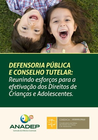 DEFENSORIA PÚBLICA
E CONSELHO TUTELAR:
Reunindo esforços para a
efetivação dos Direitos de
Crianças e Adolescentes.
ANADEP
Comissão da Infância e Juventude
 