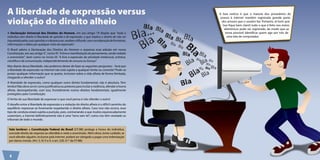 A liberdade de expressão versus                                                                       A boa notícia é que a maioria dos provedores de

violação do direito alheio
                                                                                                       acesso à Internet mantém registrada grande parte
                                                                                                        dos acessos que o usuário faz. Portanto, (é bom que
                                                                                                         isso fique bem claro!) tudo o que é feito nos meios
                                                                                                          eletrônicos pode ser registrado, de modo que se
A Declaração Universal dos Direitos do Homem, em seu artigo 19 dispõe que “todo o                          torna possível identificar quem age por trás de
indivíduo tem direito à liberdade de opinião e de expressão, o que implica o direito de não ser             uma tela de computador.
inquietado pelas suas opiniões e o de procurar, receber e difundir, sem consideração de fronteiras,
informações e idéias por qualquer meio de expressão”.
O Brasil aderiu à Declaração dos Direitos do Homem e expressa essa adesão em nossa
Constituição, em seu artigo 5°, inciso IV: “é livre a manifestação do pensamento, sendo vedado
o anonimato”, bem como no inciso IX: “é livre a expressão da atividade intelectual, artística,
científica e de comunicação, independentemente de censura ou licença”.
Mas diante dessa liberdade, não podemos deixar de fazer as seguintes perguntas: - Será que
a liberdade de expressão na Internet não está sujeita a qualquer limite ou controle? Pode-se
postar qualquer informação que se queira, inclusive sobre a vida alheia de forma ilimitada,
chegando a ofender o outro?
A liberdade de expressão, como qualquer outro direito fundamental, não é absoluta. Tem
limites! Não deve servir como justificativa ou pretexto para incitar a violência, ofender a honra
alheia, desrespeitando, com isso, frontalmente outros direitos fundamentais, igualmente
protegidos pela Constituição.
O limite de sua liberdade de expressar o que você pensa é não ofender o outro!
O desafio entre a liberdade de expressão e a violação do direito alheio é o difícil caminho do
equilíbrio: expressar-se livremente respeitando o direito alheio. Caso isso não ocorra, esse
tipo de conduta estará sujeita a punição, pois, contrariando o que muitos equivocadamente
sustentam, a Internet definitivamente não é uma “terra sem lei”, como nos têm revelado os
tribunais de todo o mundo.


 Vale lembrar: a Constituição Federal do Brasil (CF/88) protege a honra do indivíduo,
 concede direito de resposta ao ofendido e veda o anonimato. Além disso, tome cuidado, se
 você ofender alguém, inclusive pela Internet, poderá ser obrigado a pagar uma indenização
 por danos morais. (Art. 5, IV, V e X, e art. 220, §1° da CF/88).




 8
 