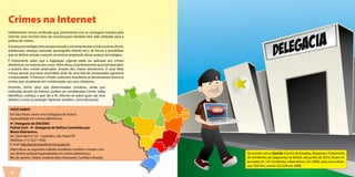 Crimes na Internet 
Infelizmente, temos verificado que, juntamente com as vantagens trazidas pela 
Internet, esse incrível meio de comunicação também tem sido utilizado para a 
prática de crimes. 
O avanço tecnológico tem proporcionado o incremento dos crimes comuns (furto, 
estelionato, ameaça, extorsão, pornografia infantil etc.), de forma a possibilitar 
que os delitos virtuais cresçam na mesma proporção desse avanço tecnológico. 
É importante saber que a legislação vigente pode ser aplicada aos crimes 
eletrônicos na maioria dos casos. Além disso, é perfeitamente possível descobrir 
a autoria dos crimes praticados através dos meios eletrônicos. É uma falsa 
crença pensar que estar escondido atrás de uma tela de computador garantirá 
a impunidade. A Polícia e o Poder Judiciário brasileiros já desvendaram diversos 
crimes que resultaram em condenações aos seus infratores. 
Portanto, tenha claro que determinadas condutas, ainda que 
realizadas através da Internet, podem ser consideradas crimes. Saiba 
identificar, conheça o que diz a lei, informe-se sobre quais são seus 
direitos e como se proteger. Aprenda, também, como denunciar. 
VOCÊ SABIA? 
Em São Paulo, existe uma Delegacia de Polícia 
especializada em crimes eletrônicos: 
4ª. Delegacia da DIG/DEIC 
Polícia Civil - 4ª. Delegacia de Delitos Cometidos por 
Meios Eletrônicos 
Av. Zack Narchi,152 - Carandiru, São Paulo/SP 
Telefone: (11) 2221-7030 
E-mail: 4dp.dig.deic@policiacivil.sp.gov.br 
Além disso, as seguintes cidades brasileiras também contam com 
um distrito policial especializado em crimes eletrônicos: 
Rio de Janeiro, Vitória, Goiânia, Belo Horizonte, Curitiba e Brasília. 
10 
De acordo com o Cert.br (Centro de Estudos, Resposta e Tratamento 
de Incidentes de Segurança no Brasil), até junho de 2010, foram re-portados 
61.147 incidentes cibernéticos. Em 2009, esta soma alcan-çou 
358.343, contra 222.528 em 2008. 
 