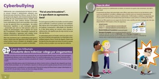 Infelizmente, com a popularização da Internet, tornou-se 
comum crianças e adolescentes utilizarem essa 
ferramenta para disseminar fofocas, caçoar do físico e 
da aparência de alguém, além de desmoralizar pessoas 
em razão de suas características físicas, religião, etnia, 
preferências etc. Essas práticas ficaram conhecidas 
como cyberbullying, termo este entendido como todos 
os atos de agressão física ou psicológica - de caráter 
intencional, repetitivo e sem motivação aparente 
-, provocados por uma ou mais pessoas contra um 
colega em desvantagem, com o objetivo de causar 
dor e humilhação. Insultos, intimidação, exposição ao 
ridículo, difamação e agressões mais veladas, como 
rejeição e isolamento, são exemplos dessa prática. 
Além dos transtornos que o cyberbullying pode gerar à 
vítima, o Bully (autor das agressões) pode responder por 
crimes contra a honra e também ser obrigado a pagar 
uma indenização pelos danos causados ao ofendido. 
“Foi só uma brincadeira!”, 
é o que dizem os agressores. 
Será? 
É usual o agressor justificar seus bullies como brincadeira 
para se defender e continuar a praticar suas maldades. 
Mas ofensa não é brincadeira! Uma das características 
do bullying é justamente a dificuldade em identificá-lo. 
O fato dessa prática ser comum, entre crianças e 
adolescentes, não significa que ela seja normal ou que 
não seja danosa. 
O cyberbullying deve ser levado a sério por pais e esco-las, 
pois se trata de uma agressão e um atentado à inte-gridade 
psíquica, física e social de alguém. Quem está 
do lado de fora não pode nem deve se omitir se quiser, 
de fato, evitar ou acabar com esse tipo de violência. 
Cyberbullying 
Caso dos tribunais 
Estudante deve indenizar colega por xingamentos 
Em 2007, um aluno de um curso de pós-graduação de uma Universidade de Minas Gerais, enviou uma mensagem 
extremamente ofensiva contra uma colega de classe. O e-mail foi endereçado para 52 pessoas, incluindo outros 
colegas e professores. O agressor chamou a estudante de “imbecil” e “retardada”, dizendo que ela escrevia e-mails 
inúteis. 
A estudante ofendida ajuizou ação de indenização por danos morais contra o colega de sala, alegando que havia 
sofrido abalo psicológico, ao ser humilhada e exposta ao ridículo, perante aquelas pessoas de seu convívio social. 
Ao final do processo, o estudante foi condenado pelo Tribunal de Justiça de Minas Gerais a pagar indenização no 
valor de R$ 4 mil, por danos morais, em favor da colega ofendida. 
Fonte: Assessoria de Imprensa do Tribunal de Justiça de Minas Gerais. 
Fique de olho! 
Quando a criança ou o adolescente se isolam, se trancam no quarto, não conversam, isso não é 
bom sinal! 
É importante que fique claro para todos, pais e filhos, quais são os riscos no uso da Internet, assim 
como seus benefícios. Considere o diálogo sobre a Internet como um momento importante de 
apoio e orientação geral para a criança e o adolescente. A informação, o cuidado e a segurança que 
os pais podem transmitir são fundamentais para fortalecer a auto-estima e a confiança dos filhos. 
Oriente seu filho quanto ao uso seguro da Internet. Leia a cartilha com ele e navegue por sites que 
disponibilizam informações e dicas de segurança: 
• Jornal Jovem: 
edição 06 - www.jornaljovem.com.br/edicao6/ 
edição 11 - www.jornaljovem.com.br/edicao11/ 
• World Childhood Foundation: www.wcf.org.br 
• Navegue Protegido: www.navegueprotegido.com.br 
Criado em 2003 por iniciativa da Microsoft, o portal Navegue Protegido traz 
conteúdo relevante para pais, jovens e professores manterem-se seguros e educarem as 
crianças sobre a importância da navegação segura dentro e fora de casa. 
16 
 