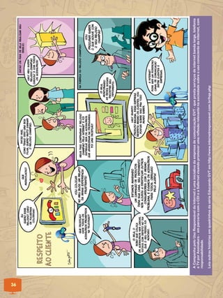 ACampanhapeloUsoResponsáveldaInternetéumainiciativadaempresadecomunicaçãoGVT-queprestaserviçosdeinternetbandalarga,telefonia
eTVporAssinatura-emparceriacomoCDIeaSafernetvisandopromoverumareflexãorelevantenasociedadesobreousoconscientedainternet,com
responsabilidade.
LeiaoutrashistóriasemquadrinhosdasérieEducandoGVTemhttp://www.internetresponsavel.com.br/hqs.php
36
 