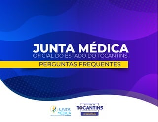 PERGUNTAS FREQUENTES
JUNTA MÉDICA
OFICIAL DO ESTADO DO TOCANTINS
 