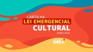 CARTILHA
LEI EMERGENCIAL
CULTURALJUNHO/2020
 