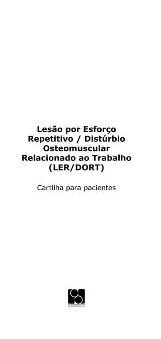 Lesão por Esforço 
Repetitivo / Distúrbio 
Osteomuscular 
Relacionado ao Trabalho 
(LER/DORT) 
Cartilha para pacientes 
 