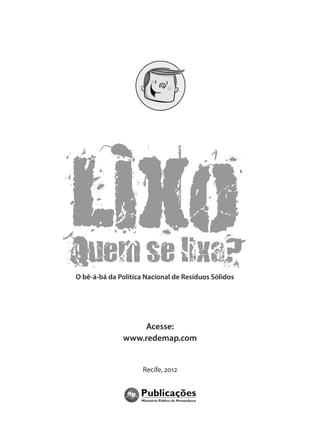 O bê-á-bá da Política Nacional de Resíduos Sólidos




                  Acesse:
              www.redemap.com


                     Recife, 2012
 