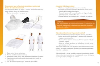 20 21
Atenção! Não é permitido:
•	 Utilizar avental plástico próximo a fontes de calor;
•	 Carregar no uniforme espelhinhos, ferramentas, pentes, pinças,
batons, cigarros, isqueiros e relógios;
•	 Usar adornos como brincos, anéis, pulseiras, relógios, alianças,
piercings, colares, amuletos, fitas etc;
•	 Utilizar panos ou sacos plásticos para a proteção do uniforme.
LEMBRE-SE:
É de responsabilidade da empresa o fornecimento e a higienização dos
uniformes respeitando-se o explicitado nas respectivas convenções
coletivas de trabalho.
Quando utilizar luvas? E quando trocá-las?
As luvas são indicadas somente para algumas situações específicas:
•	 Luvas de cano longo para lavagem e desinfecção de ambientes,
equipamentos e utensílios;
•	 Luvas isolantes térmicas devem ser utilizadas na manipulação de
utensílios quentes;
•	 Luvas de malha de aço devem ser utilizadas no corte de carnes
para proteger as mãos.
No caso de utilização de luvas de plástico, elas devem ser descartadas
sempre que houver mudança de atividade, não dispensando a lavagem
das mãos a cada troca.
Não é permitido o uso de luva descartável em procedimentos que en-
volvam calor, como cozimento ou fritura e quando do uso de máquinas
de moagem, tritura, moldagem ou similares.
É necessário que os funcionários utilizem uniformes
dentro do estabelecimento?
Sim. Os uniformes devem ser limpos e trocados diariamente, bem como
usados somente dentro do estabelecimento.
O uniforme completo é composto de:
1.	 Calça ou saia, camisa ou camiseta;
2.	 Avental, sem bolsos acima da cintura;
3.	 Protetor de cabelo (touca, rede) que proteja totalmente os cabelos;
4.	 Sapato totalmente fechado, antiderrapante e em bom estado de
conservação;
5.	 Uso de casaco de proteção para entrar em câmaras frias.
 