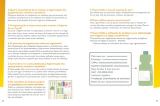 62 63
7. É permitido o uso de esponja de aço?
Sim, desde que os utensílios sejam cuidadosamente enxaguados, de
forma que não permaneçam resíduos da esponja.
8. Posso utilizar panos convencionais?
Não é permitido o uso de panos convencionais para a limpeza de
móveis, bancadas, utensílios, equipamentos, secagem de mãos. Devem
ser utilizados aqueles constituídos de materiais descartáveis.
9. É permitida a utilização de produtos para higienização
sem registro no órgão competente?
Os produtos para higienização devem ser regularizados na Agência
Nacional deVigilância Sanitária - ANVISA.
Observe sempre as instruções do rótulo e siga rigorosamente:
2. Qual a importância de se realizar a higienização dos
equipamentos, móveis e utensílios?
Porque as bactérias se multiplicam em resíduos que permanecem nos
utensílios, equipamentos e no ambiente de trabalho, contaminando os
alimentos ali produzidos. Portanto, higiene é fundamental.
3.A organização é importante para manter a higiene
de um local?
Sim, pois a higiene começa na organização. É preciso reservar um lugar
para cada coisa e evitar manter nas áreas de preparo ou de estoque de
alimentos: plantas, enfeites, objetos estranhos à atividade, equipamentos
e utensílios que não estão sendo utilizados.
4. O processo de higienização deve ser registrado?
Sim, a higienização de instalações, equipamentos e utensílios deve estar
descrita nos POPs (Procedimentos Operacionais Padronizados) e dispo-
níveis para a autoridade sanitária. Nos procedimentos devem ser descri-
tos o método utilizado, sua frequência, o responsável pelo procedimento,
condições de uso, concentração do produto utilizado, temperatura,
tempo, ação mecânica, especificação dos produtos e local da utilização.
5. Como deve ser a área destinada à higienização dos
equipamentos, móveis e utensílios?
A higienização deve ocorrer em área própria, isolada, dotada de tanque
ou pia com água corrente, fria ou quente. Não havendo possibilidade
deste espaço físico próprio, os procedimentos de higienização devem
garantir a segurança do processo para evitar a contaminação cruzada.
6. Os utensílios de limpeza podem
ser guardados com outros utensílios?
Todos os materiais utilizados na limpeza (pa-
nos, vassouras etc.) devem ser mantidos em
bom estado de conservação e guardados em
locais próprios, separados de acordo com o
tipo de utilização.
 
