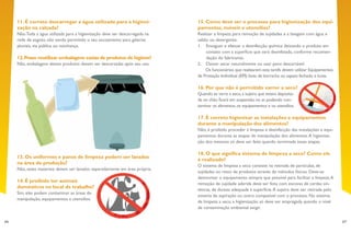 66 67
15. Como deve ser o processo para higienização dos equi-
pamentos, móveis e utensílios?
Realizar a limpeza para remoção de sujidades e a lavagem com água e
sabão ou detergente;
1.	 Enxaguar e efetuar a desinfecção química deixando o produto em
contato com a superfície que será desinfetada, conforme recomen-
dação do fabricante;
2.	 Deixar secar naturalmente ou usar pano descartável.
Os funcionários que realizarem esta tarefa devem utilizar Equipamentos
de Proteção Individual (EPI):bota de borracha ou sapato fechado e luvas.
16. Por que não é permitido varrer a seco?
Quando se varre a seco,a sujeira que estava deposita-
da no chão ficará em suspensão no ar,podendo con-
taminar os alimentos,os equipamentos e os utensílios.
17. É correto higienizar as instalações e equipamentos
durante a manipulação dos alimentos?
Não, é proibido proceder à limpeza e desinfecção das instalações e equi-
pamentos durante as etapas de manipulação dos alimentos.A higieniza-
ção dos mesmos só deve ser feita quando terminada essas etapas.
18. O que significa sistema de limpeza a seco? Como ele
é realizado?
O sistema de limpeza a seco consiste na retirada de partículas, de
sujidades ou resto de produtos através de métodos físicos. Deve-se
desmontar o equipamento sempre que possível para facilitar a limpeza.A
remoção de sujidade aderida deve ser feita com escovas de cerdas sin-
téticas, de dureza adequada à superfície.A sujeira deve ser retirada pelo
sistema de aspiração ou outro compatível com o processo. No sistema
de limpeza a seco, a higienização só deve ser empregada quando o nível
de contaminação ambiental exigir.
11. É correto descarregar a água utilizada para a higieni-
zação na calçada?
Não.Toda a água utilizada para a higienização deve ser descarregada na
rede de esgoto, não sendo permitido o seu escoamento para galerias
pluviais, via pública ou vizinhança.
12.Posso reutilizar embalagens vazias de produtos de higiene?
Não, embalagens destes produtos devem ser descartadas após seu uso.
13. Os uniformes e panos de limpeza podem ser lavados
na área de produção?
Não, estes materiais devem ser lavados separadamente em área própria.
14. É proibido ter animais
domésticos no local de trabalho?
Sim, eles podem contaminar as áreas de
manipulação, equipamentos e utensílios.
 