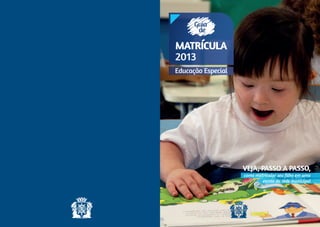 Guia
       de

MATRÍCULA
2013
Educação Especial




                    VEJA, PASSO A PASSO,
                    como matricular seu filho em uma
                            escola da rede municipal
 