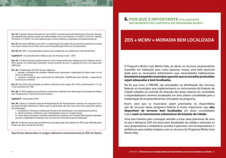 54 CARTILHA 2 • Montando uma estratégia global para disponibilizar terras bem localizadas nas cidades • 55
Art. 22. O projeto de parcelamento do solo da ZEIS 2 será aprovado pelo Município a título de urbaniza-
ção específica de interesse social, de conformidade com as Leis Federais nº 6.766/79, 10.257/01, Medida
Provisória nº 2.220/01 ou outro diploma que a venha substituir e legislação municipal pertinente.
Art. 23. Nas áreas definidas como ZEIS 2 a implantação do projeto de parcelamento deverá ser iniciada
num prazo máximo de 02 (dois) anos a partir da publicação desta Lei Complementar.
Art. 24. Nas ZEIS 2 será destinada somente uma unidade de uso residencial a cada beneficiário.
Capítulo IV - Empreendimentos Habitacionais De Interesse Social – EHIS
Art. 25. O Poder Executivo poderá declarar como Empreendimento Habitacional de Interesse Social -
EHIS, aquele com destinação específica, normas próprias de uso e ocupação do solo e de regras para
edificação.
Art. 26. A implantação da EHIS tem por objetivos:
I - atender a demanda de unidades habitacionais destinadas à população de baixa renda no ter-
ritório do Município;
II - propiciar condições para construção de edificações simplificadas para atender o seguimento
social a que se destina.
Art. 27. Para EHIS serão adotados os índices urbanísticos dos artigos 26 e 29 da Lei Municipal nº 317, de
13 de novembro de 1998.
Art. 28. Os EHIS obedecerão parâmetros construtivos definidos por Resolução da Secretaria de Habita-
ção, Planejamento e Desenvolvimento Urbano.
Capítulo V - Disposições Finais
Art. 30. Caberá à Comissão Especial de Regularização de Parcelamentos Urbanos em conjunto com a
Secretaria de Meio Ambiente e Obras, após as aprovações das ZEIS, bem como dos respectivos planos
de urbanização:
I - acompanhar e fiscalizar a elaboração do plano de urbanização e sua regularização jurídica;
II - dirimir questões conflitantes não contempladas nesta Lei Complementar;
III - obter parecer favorável, mediante expedição de relatórios, do Conselho Municipal de Habitação
quanto à viabilidade de utilização dos recursos do Fundo Municipal de Habitação;
Art. 31. As demais normas de procedimento para aprovação dos projetos em ZEIS serão definidas pelo
Poder executivo, através de Decreto.
Aqui foram destacados os artigos referentes exclusivamente às ZEIS deVazios.
6.POR QUE É IMPORTANTE UTILIZAR ESTE
INSTRUMENTO NO CONTEXTO DO PROGRAMA MCMV?
O Programa Minha Casa Minha Vida, ao elevar os recursos orçamentários
investido em habitação para outro patamar, trouxe uma bela oportuni-
dade para os municípios enfrentarem suas necessidades habitacionais.
Entretantoépapeldosmunicípiosgarantirqueasmoradiasproduzidas
sejam adequadas e bem localizadas.
Na lei que criou o PMCMV, são priorizados na distribuição dos recursos
federais os municípios que implementarem os instrumentos do Estatuto da
Cidade voltados ao controle da retenção das áreas urbanas em ociosidade
e disponibilizarem terrenos localizados em área urbana consolidada para a
implantação de empreendimentos vinculados ao programa.
Assim, para que os municípios sejam priorizados na disponibiliza-
ção de recursos deste programa federal, é muito importante que eles
disponham de terrenos bem localizados em áreas consolidadas
e que usem os instrumentos urbanísticos do Estatuto da Cidade.
Uma boa maneira para conseguir atender a estas duas premissas de uma
só vez é demarcar ZEIS em áreas bem localizadas da cidade e estimular os
seus proprietários a estabelecer acordos e parceiras com incorporadoras e
prefeituras para realizar projetos com os recursos do Programa Minha Casa
Minha Vida.
ZEIS + MCMV = MORADIA BEM LOCALIZADA
CARTILHA 2 • Montando uma estratégia global para disponibilizar terras bem localizadas nas cidades • 55
 