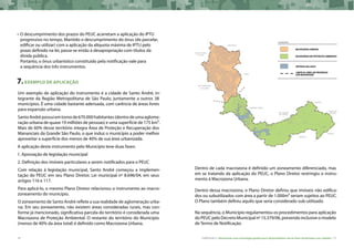 76 CARTILHA 2 • Montando uma estratégia global para disponibilizar terras bem localizadas nas cidades • 77
•	O descumprimento dos prazos do PEUC acarretam a aplicação do IPTU
progressivo no tempo. Mantido o descumprimento do ônus (de parcelar,
edificar ou utilizar) com a aplicação da alíquota máxima de IPTU pelo
prazo definido na lei, passa-se então à desapropriação com títulos da
dívida pública.
Portanto, o ônus urbanístico constituído pela notificação vale para
a sequência dos três instrumentos.
7.EXEMPLO DE APLICAÇÃO
Um exemplo de aplicação do instrumento é a cidade de Santo André, in-
tegrante da Região Metropolitana de São Paulo, juntamente a outros 38
municípios. É uma cidade bastante adensada, com carência de áreas livres
para expansão urbana.
SantoAndrépossuiemtornode670.000habitantes(dentrodeumaaglome-
ração urbana de quase 19 milhões de pessoas) e uma superfície de 175 km².
Mais de 60% desse território integra Área de Proteção e Recuperação dos
Mananciais da Grande São Paulo, o que induz o município a poder melhor
aproveitar a superfície dos menos de 40% de sua área urbanizada.
A aplicação deste instrumento pelo Município teve duas fases:
1. Aprovação de legislação municipal
2. Definição dos imóveis particulares a serem notificados para o PEUC
Com relação à legislação municipal, Santo André começou a implemen-
tação do PEUC em seu Plano Diretor, Lei municipal nº 8.696/04, em seus
artigos 116 e 117.
Para aplicá-lo, o mesmo Plano Diretor relacionou o instrumento ao macro-
zoneamento do município.
O zoneamento de Santo André reflete a sua realidade de aglomeração urba-
na. Em seu zoneamento, não existem áreas consideradas rurais, mas con-
forme já mencionado, significativa parcela do território é considerada uma
Macrozona de Proteção Ambiental. O restante do território do Município
(menos de 40% da área total) é definido como Macrozona Urbana.
Dentro de cada macrozona é definido um zoneamento diferenciado, mas
em se tratando da aplicação do PEUC, o Plano Diretor restringiu o instru-
mento à Macrozona Urbana.
Dentro dessa macrozona, o Plano Diretor definiu que imóveis não edifica-
dos ou subutilizados com área a partir de 1.000m² seriam sujeitos ao PEUC.
O Plano também definiu aquilo que seria considerado sub-utilizado.
Na sequência, o Município regulamentou os procedimentos para aplicação
doPEUCpeloDecretoMunicipalnº15.379/06,prevendoinclusiveomodelo
de Termo de Notificação.
 