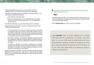 80 CARTILHA 2 • Montando uma estratégia global para disponibilizar terras bem localizadas nas cidades • 81
•	Depois de identificar quais eram os terrenos sujeitos ao PEUC, o
Município definiu um escalonamento para fazer as notificações.
•	Das 695 áreas identificadas para a notificação, 100 foram definidas como
prioritárias, combinando dois fatores:
• Áreas definidas como ZEIS vazias
• Áreas sem aproveitamento ou com aproveitamento muito baixo
(imóveis com área construída igual a 0 ou a 0,1, se comparadas à
área do terreno)
• Até o final de 2008, todas essas primeiras 100 áreas foram notificadas
• O passo seguinte, a averbação no cartório de registro de imóveis, teve
distintos encaminhamentos:
• O município possui dois cartórios de registro de imóveis. O primeiro
é responsável pelas áreas centrais, mas também abrange uma am-
pla periferia já adensada. O segundo cartório responde por grandes
vazios urbanos próximos ao centro da cidade, bairros de classe média
e uma periferia um pouco menos adensada.
• Em ambos os cartórios a averbação da notificação não foi aceita quan-
do o proprietário notificado conseguiu registrar a transferência de pro-
priedade para outro, antes da notificação ser averbada no documento
do imóvel.
• O problema é relevante, mas há que se ressaltar que o município
conseguiu averbar algumas dezenas de imóveis (todos no 2º Cartório
de Registro de Imóveis), em especial aqueles formadores de vazios
urbanos no chamado Eixo Tamanduateí.
Apesar de caminhar com o PEUC, Santo André não aprovou até o momento
legislação de IPTU progressivo, o que esvazia a força do Município para
exigir o cumprimento dos prazos definidos para apresentação de projeto
ou início das obras.
8.É PRECISO TER OS TRÊS INSTRUMENTOS REGULAMENTADOS 	
PARA IMPLEMENTÁ-LOS?
	 Não!
• A progressividade do IPTU (com eventual revisão de planta genérica de
valores do Município e das alíquotas incidentes) pode ser regulamentada
no curso da aplicação do PEUC
•	Mas é indispensável que o PEUC comece a ser aplicado
	
	 ATENÇÃO! Não se pode negligenciar a regula-
mentação do IPTU progressivo no tempo. Caso pas-
sado um ano da notificação do proprietário sem que
este apresente qualquer projeto de utilização do imó-
vel, a progressividade da alíquota do IPTU já deve es-
tar em vigor para representar uma efetiva punição à
inércia do proprietário.
 