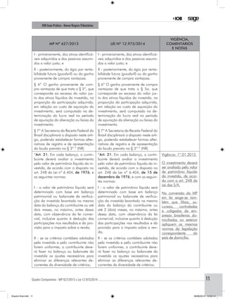 Quadro Comparativo - MP 627/2013 x Lei 12.973/2014..............................................................................................................................................11
IOB Guia Prático - Novas RegrasTributárias
MP nº 627/2013 Lei nº 12.973/2014
Vigência,
comentários
e notas
I - primeiramente, dos ativos identificá-
veis adquiridos e dos passivos assumi-
dos a valor justo; e
I - primeiramente, dos ativos identificá-
veis adquiridos e dos passivos assumi-
dos a valor justo; e
II - posteriormente, do ágio por renta-
bilidade futura (goodwill) ou do ganho
proveniente de compra vantajosa.
II - posteriormente, do ágio por renta-
bilidade futura (goodwill) ou do ganho
proveniente de compra vantajosa.
§ 6º O ganho proveniente de com-
pra vantajosa de que trata o § 5º, que
corresponde ao excesso do valor jus-
to dos ativos líquidos da investida, na
proporção da participação adquirida,
em relação ao custo de aquisição do
investimento, será computado na de-
terminação do lucro real no período
de apuração da alienação ou baixa do
investimento.
§ 6º O ganho proveniente de compra
vantajosa de que trata o § 5o, que
corresponde ao excesso do valor jus-
to dos ativos líquidos da investida, na
proporção da participação adquirida,
em relação ao custo de aquisição do
investimento, será computado na de-
terminação do lucro real no período
de apuração da alienação ou baixa do
investimento.
§ 7º A Secretaria da Receita Federal do
Brasil disciplinará o disposto neste arti-
go, podendo estabelecer formas alter-
nativas de registro e de apresentação
do laudo previsto no § 3º.” (NR)
§ 7º A Secretaria da Receita Federal do
Brasil disciplinará o disposto neste arti-
go, podendo estabelecer formas alter-
nativas de registro e de apresentação
do laudo previsto no § 3º.” (NR)
“Art. 21. Em cada balanço, o contri-
buinte deverá avaliar o investimento
pelo valor de patrimônio líquido da in-
vestida, de acordo com o disposto no
art. 248 da Lei nº 6.404, de 1976, e
as seguintes normas:
“Art. 21. Em cada balanço, o contri-
buinte deverá avaliar o investimento
pelo valor de patrimônio líquido da in-
vestida, de acordo com o disposto no
art. 248 da Lei nº 6.404, de 15 de
dezembro de 1976, e com as seguin-
tes normas:
Vigência: 1º.01.2015
O investimento deverá
ser avaliado pelo valor
de patrimônio líquido
da investida, de acor-
do com o art. 248 da
Lei das S/A.
Na conversão da MP
em lei exige-se tam-
bém que filiais, su-
cursais, controladas
e coligadas de em-
presas brasileiras do-
miciliadas no exterior
apliquem as mesmas
normas da legislação
correspondente do
país de domicílio.
I - o valor de patrimônio líquido será
determinado com base em balanço
patrimonial ou balancete de verifica-
ção da investida levantado na mesma
data do balanço do contribuinte ou até
dois meses, no máximo, antes dessa
data, com observância da lei comer-
cial, inclusive quanto à dedução das
participações nos resultados e da pro-
visão para o imposto sobre a renda;
I - o valor de patrimônio líquido será
determinado com base em balanço
patrimonial ou balancete de verifica-
ção da investida levantado na mesma
data do balanço do contribuinte ou
até 2 (dois) meses, no máximo, antes
dessa data, com observância da lei
comercial, inclusive quanto à dedução
das participações nos resultados e da
provisão para o imposto sobre a ren-
da;
II - se os critérios contábeis adotados
pela investida e pelo contribuinte não
forem uniformes, o contribuinte deve-
rá fazer no balanço ou balancete da
investida os ajustes necessários para
eliminar as diferenças relevantes de-
correntes da diversidade de critérios;
II - se os critérios contábeis adotados
pela investida e pelo contribuinte não
forem uniformes, o contribuinte deve-
rá fazer no balanço ou balancete da
investida os ajustes necessários para
eliminar as diferenças relevantes de-
correntes da diversidade de critérios;
Arquivo final.indd 11 09/06/2014 13:52:14
 