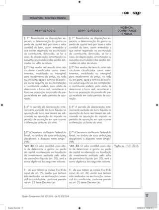 Quadro Comparativo - MP 627/2013 x Lei 12.973/2014..............................................................................................................................................17
IOB Guia Prático - Novas RegrasTributárias
MP nº 627/2013 Lei nº 12.973/2014
Vigência,
comentários
e notas
§ 1º Ressalvadas as disposições es-
peciais, a determinação do ganho ou
perda de capital terá por base o valor
contábil do bem, assim entendido o
que estiver registrado na escrituração
do contribuinte, diminuído, se for o
caso, da depreciação, amortização ou
exaustão acumulada e das perdas esti-
madas no valor de ativos.
§ 1º Ressalvadas as disposições es-
peciais, a determinação do ganho ou
perda de capital terá por base o valor
contábil do bem, assim entendido o
que estiver registrado na escrituração
do contribuinte, diminuído, se for o
caso, da depreciação, amortização ou
exaustão acumulada e das perdas esti-
madas no valor de ativos.
§ 2º Nas vendas de bens do ativo não
circulante classificados como inves-
timentos, imobilizado ou intangível,
para recebimento do preço, no todo
ou em parte, após o término do exercí-
cio social seguinte ao da contratação,
o contribuinte poderá, para efeito de
determinar o lucro real, reconhecer o
lucro na proporção da parcela do pre-
ço recebida em cada período de apu-
ração.
§ 2º Nas vendas de bens do ativo não
circulante classificados como inves-
timentos, imobilizado ou intangível,
para recebimento do preço, no todo
ou em parte, após o término do exercí-
cio social seguinte ao da contratação,
o contribuinte poderá, para efeito de
determinar o lucro real, reconhecer o
lucro na proporção da parcela do pre-
ço recebida em cada período de apu-
ração.
........................................................ ........................................................
§ 6º A parcela de depreciação ante-
riormente excluída do lucro líquido na
apuração do lucro real deverá ser adi-
cionada na apuração do imposto no
período de apuração em que ocorrer
a alienação ou baixa do ativo.
§ 6º A parcela de depreciação ante-
riormente excluída do lucro líquido na
apuração do lucro real deverá ser adi-
cionada na apuração do imposto no
período de apuração em que ocorrer
a alienação ou baixa do ativo.
§ 7º A Secretaria da Receita Federal do
Brasil, no âmbito de suas atribuições,
disciplinará o disposto neste artigo.”
(NR)
§ 7º A Secretaria da Receita Federal do
Brasil, no âmbito de suas atribuições,
disciplinará o disposto neste artigo.”
(NR)
“Art. 33. O valor contábil, para efei-
to de determinar o ganho ou perda
de capital na alienação ou liquidação
do investimento avaliado pelo valor
de patrimônio líquido (art. 20), será a
soma algébrica dos seguintes valores:
“Art. 33. O valor contábil, para efei-
to de determinar o ganho ou perda
de capital na alienação ou liquidação
do investimento avaliado pelo valor
de patrimônio líquido (art. 20), será a
soma algébrica dos seguintes valores:
Vigência: 1º.01.2015
........................................................ ........................................................
II - de que tratam os incisos II e III do
caput do art. 20, ainda que tenham
sido realizados na escrituração comer-
cial do contribuinte, conforme previsto
no art. 25 deste Decreto-Lei;
II - de que tratam os incisos II e III do
caput do art. 20, ainda que tenham
sido realizados na escrituração comer-
cial do contribuinte, conforme previsto
no art. 25 deste Decreto-Lei;
........................................................ ........................................................
Arquivo final.indd 17 09/06/2014 13:52:15
 