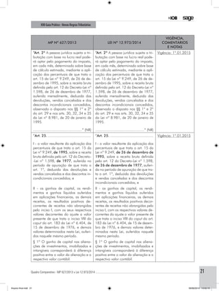 Quadro Comparativo - MP 627/2013 x Lei 12.973/2014..............................................................................................................................................21
IOB Guia Prático - Novas RegrasTributárias
MP nº 627/2013 Lei nº 12.973/2014
Vigência,
comentários
e notas
“Art. 2º A pessoa jurídica sujeita a tri-
butação com base no lucro real pode-
rá optar pelo pagamento do imposto,
em cada mês, determinado sobre base
de cálculo estimada, mediante a apli-
cação dos percentuais de que trata o
art. 15 da Lei nº 9.249, de 26 de de-
zembro de 1995, sobre a receita bruta
definida pelo art. 12 do Decreto-Lei nº
1.598, de 26 de dezembro de 1977,
auferida mensalmente, deduzida das
devoluções, vendas canceladas e dos
descontos incondicionais concedidos,
observado o disposto nos §§ 1º e 2º
do art. 29 e nos arts. 30, 32, 34 e 35
da Lei nº 8.981, de 20 de janeiro de
1995.
...............................................” (NR)
“Art. 2º A pessoa jurídica sujeita a tri-
butação com base no lucro real pode-
rá optar pelo pagamento do imposto,
em cada mês, determinado sobre base
de cálculo estimada, mediante a apli-
cação dos percentuais de que trata o
art. 15 da Lei nº 9.249, de 26 de de-
zembro de 1995, sobre a receita bruta
definida pelo art. 12 do Decreto-Lei nº
1.598, de 26 de dezembro de 1977,
auferida mensalmente, deduzida das
devoluções, vendas canceladas e dos
descontos incondicionais concedidos,
observado o disposto nos §§ 1º e 2º
do art. 29 e nos arts. 30, 32, 34 e 35
da Lei nº 8.981, de 20 de janeiro de
1995.
...............................................” (NR)
Vigência: 1º.01.2015
“Art. 25............................................
I - o valor resultante da aplicação dos
percentuais de que trata o art. 15 da
Lei nº 9.249, de 1995, sobre a receita
bruta definida pelo art. 12 do Decreto-
-Lei nº 1.598, de 1977, auferida no
período de apuração de que trata o
art. 1º, deduzida das devoluções e
vendas canceladas e dos descontos in-
condicionais concedidos; e
“Art. 25............................................
I - o valor resultante da aplicação dos
percentuais de que trata o art. 15 da
Lei nº 9.249, de 26 de dezembro de
1995, sobre a receita bruta definida
pelo art. 12 do Decreto-Lei nº 1.598,
de 26 de dezembro de 1977, auferi-
da no período de apuração de que tra-
ta o art. 1º, deduzida das devoluções
e vendas canceladas e dos descontos
incondicionais concedidos; e
Vigência: 1º.01.2015
II - os ganhos de capital, os rendi-
mentos e ganhos líquidos auferidos
em aplicações financeiras, as demais
receitas, os resultados positivos de-
correntes de receitas não abrangidas
pelo inciso I, com os seus respectivos
valores decorrentes do ajuste a valor
presente de que trata o inciso VIII do
caput do art. 183 da Lei nº 6.404, de
15 de dezembro de 1976, e demais
valores determinados nesta Lei, auferi-
dos naquele mesmo período.
II - os ganhos de capital, os rendi-
mentos e ganhos líquidos auferidos
em aplicações financeiras, as demais
receitas, os resultados positivos decor-
rentes de receitas não abrangidas pelo
inciso I, com os respectivos valores de-
correntes do ajuste a valor presente de
que trata o inciso VIII do caput do art.
183 da Lei nº 6.404, de 15 de dezem-
bro de 1976, e demais valores deter-
minados nesta Lei, auferidos naquele
mesmo período.
§ 1º O ganho de capital nas aliena-
ções de investimentos, imobilizados e
intangíveis corresponderá à diferença
positiva entre o valor da alienação e o
respectivo valor contábil.
§ 1º O ganho de capital nas aliena-
ções de investimentos, imobilizados e
intangíveis corresponderá à diferença
positiva entre o valor da alienação e o
respectivo valor contábil.
Arquivo final.indd 21 09/06/2014 13:52:15
 
