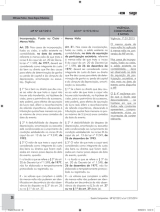 ............................................................................................................................................ Quadro Comparativo - MP 627/2013 x Lei 12.973/201436
IOB Guia Prático - Novas RegrasTributárias
MP nº 627/2013 Lei nº 12.973/2014
Vigência,
comentários
e notas
Incorporação, Fusão ou Cisão -
Menos-Valia
Art. 20. Nos casos de incorporação,
fusão ou cisão, o saldo existente na
contabilidade, na data do evento,
referente à menos-valia de que trata o
inciso II do caput do art. 20 do Decre-
to-Lei nº 1.598, de 1977, deverá ser
considerado como integrante do custo
do bem ou direito que lhe deu causa
para efeito de determinação de ganho
ou perda de capital e do cômputo da
depreciação, amortização ou exaus-
tão. (Vigência)
Menos -Valia
Art. 21. Nos casos de incorporação,
fusão ou cisão, o saldo existente na
contabilidade, na data da aquisição
da participação societária, referente
à menos-valia de que trata o inciso
II do caput do art. 20 do Decreto-Lei
nº 1.598, de 26 de dezembro de
1977, deverá ser considerado como
integrante do custo do bem ou direito
que lhe deu causa para efeito de deter-
minação de ganho ou perda de capital
e do cômputo da depreciação, amorti-
zação ou exaustão.
Vigência: 1º.01.2015
O mesmo ajuste da
mais-valia foi aplicado
à menos-valia na con-
versão da MP em lei.
Nos casos de incorpo-
ração, fusão ou cisão,
o saldo existente na
contabilidade, deve
ser observado na data
da aquisição da par-
ticipação societária e
não mais na data do
evento como dispunha
a MP.
O § 4º esclarece ain-
da que o laudo seja
desconsiderado na
hipótese em que os
dados nele constantes
apresentem compro-
vadamente vícios ou
incorreções de caráter
relevante.
§ 1º Se o bem ou direito que deu cau-
sa ao valor de que trata o caput não
houver sido transferido, na hipótese de
cisão, para o patrimônio da sucessora,
esta poderá, para efeitos de apuração
do lucro real, diferir o reconhecimento
da referida importância, oferecendo à
tributação quotas fixas mensais no pra-
zo máximo de cinco anos contados da
data do evento.
§ 1º Se o bem ou direito que deu cau-
sa ao valor de que trata o caput não
houver sido transferido, na hipótese de
cisão, para o patrimônio da sucessora,
esta poderá, para efeitos de apuração
do lucro real, diferir o reconhecimento
da referida importância, oferecendo à
tributação quotas fixas mensais no pra-
zo máximo de 5 (cinco) anos contados
da data do evento.
§ 2º A dedutibilidade da despesa de
depreciação, amortização ou exaustão
está condicionada ao cumprimento da
condição estabelecida no inciso III do
caput do art. 13 da Lei nº 9.249, de
1995.
§ 2º A dedutibilidade da despesa de
depreciação, amortização ou exaustão
está condicionada ao cumprimento da
condição estabelecida no inciso III do
caput do art. 13 da Lei nº 9.249, de
26 de dezembro de 1995.
§ 3º O valor de que trata o caput será
considerado como integrante do custo
dos bens ou direitos que forem reali-
zados em menor prazo depois da data
do evento, quando:
§ 3º O valor de que trata o caput será
considerado como integrante do custo
dos bens ou direitos que forem reali-
zados em menor prazo depois da data
do evento, quando:
I - o laudo a que se refere o § 3º do art.
20 do Decreto-Lei nº 1.598, de 1977,
não for elaborado e tempestivamente
protocolado ou registrado; ou
I - o laudo a que se refere o § 3º do
art. 20 do Decreto-Lei nº 1.598, de
26 de dezembro de 1977, não for
elaborado e tempestivamente protoco-
lado ou registrado; ou
II - os valores que compõem o saldo
da menos-valia não puderem ser iden-
tificados em decorrência da não obser-
vância do disposto no § 3º do art. 35
ou no § 1º do art. 37.
II - os valores que compõem o saldo
da menos-valia não puderem ser iden-
tificados em decorrência da não obser-
vância do disposto no § 3o do art. 37
ou no § 1º do art. 39 desta Lei.
Arquivo final.indd 36 09/06/2014 13:52:16
 