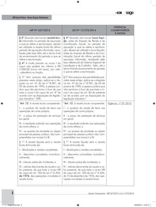 ............................................................................................................................................ Quadro Comparativo - MP 627/2013 x Lei 12.973/20146
IOB Guia Prático - Novas RegrasTributárias
MP nº 627/2013 Lei nº 12.973/2014
Vigência,
comentários
e notas
§ 3º Quando não houver receita bru-
ta informada no período de apuração
a que se refere a escrituração, deverá
ser utilizada a receita bruta do último
período de apuração informado, atua-
lizada pela taxa Selic até o termo final
de encerramento do período a que se
refere a escrituração.
§ 4º A multa prevista no inciso I do
caput não poderá ser inferior à R$
5.000,00 (cinco mil reais), por mês-
-calendário ou fração.
§ 4º Quando não houver lucro líqui-
do, antes do Imposto de Renda e da
Contribuição Social, no período de
apuração a que se refere a escritura-
ção, deverá ser utilizado o lucro líquido,
antes do Imposto de Renda e da Con-
tribuição Social do último período de
apuração informado, atualizado pela
taxa referencial do Sistema Especial de
Liquidação e de Custódia - Selic, até o
termo final de encerramento do período
a que se refere a escrituração.
§ 5º Sem prejuízo das penalidades
previstas neste artigo, aplica-se o dis-
posto no art. 47 da Lei nº 8.981, de
20 de janeiro de 1995, à pessoa jurí-
dica que não escriturar o livro de que
trata o inciso I do caput do art. 8º de
acordo com as disposições da legisla-
ção tributária.” (NR)
§ 5º Sem prejuízo das penalidades pre-
vistas neste artigo, aplica-se o disposto
no art. 47 da Lei nº 8.981, de 20 de
janeiro de 1995, à pessoa jurídica que
não escriturar o livro de que trata o in-
ciso I do caput do art. 8o da presente
Lei de acordo com as disposições da
legislação tributária.”
“Art. 12. A receita bruta compreende: “Art. 12. A receita bruta compreende: Vigência: 1º.01.2015
I - o produto da venda de bens nas
operações de conta própria;
I - o produto da venda de bens nas
operações de conta própria;
II - o preço da prestação de serviços
em geral;
II - o preço da prestação de serviços
em geral;
III - o resultado auferido nas operações
de conta alheia; e
III - o resultado auferido nas operações
de conta alheia; e
IV - as receitas da atividade ou objeto
principal da pessoa jurídica, não com-
preendidas nos incisos I a III.
IV - as receitas da atividade ou objeto
principal da pessoa jurídica não com-
preendidas nos incisos I a III.
§ 1º A receita líquida será a receita
bruta diminuída de:
§ 1º A receita líquida será a receita
bruta diminuída de:
I - devoluções e vendas canceladas; I - devoluções e vendas canceladas;
II - descontos concedidos incondicio-
nalmente;
II - descontos concedidos incondicio-
nalmente;
III - tributos sobre ela incidentes; e III - tributos sobre ela incidentes; e
IV - valores decorrentes do ajuste a va-
lor presente, de que trata o inciso VIII
do caput do art. 183 da Lei nº 6.404,
de 1976, das operações vinculadas à
receita bruta.
IV - valores decorrentes do ajuste a va-
lor presente, de que trata o inciso VIII
do caput do art. 183 da Lei nº 6.404,
de 15 de dezembro de 1976, das ope-
rações vinculadas à receita bruta.
........................................................ ........................................................
Arquivo final.indd 6 09/06/2014 13:52:14
 