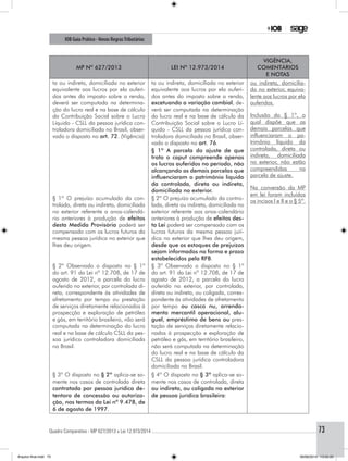 Quadro Comparativo - MP 627/2013 x Lei 12.973/2014..............................................................................................................................................73
IOB Guia Prático - Novas RegrasTributárias
MP nº 627/2013 Lei nº 12.973/2014
Vigência,
comentários
e notas
ta ou indireta, domiciliada no exterior
equivalente aos lucros por ela auferi-
dos antes do imposto sobre a renda,
deverá ser computada na determina-
ção do lucro real e na base de cálculo
da Contribuição Social sobre o Lucro
Líquido - CSLL da pessoa jurídica con-
troladora domiciliada no Brasil, obser-
vado o disposto no art. 72. (Vigência)
ta ou indireta, domiciliada no exterior
equivalente aos lucros por ela auferi-
dos antes do imposto sobre a renda,
excetuando a variação cambial, de-
verá ser computada na determinação
do lucro real e na base de cálculo da
Contribuição Social sobre o Lucro Lí-
quido - CSLL da pessoa jurídica con-
troladora domiciliada no Brasil, obser-
vado o disposto no art. 76.
ou indireta, domicilia-
da no exterior, equiva-
lente aos lucros por ela
auferidos.
Inclusão do § 1º, o
qual dispõe que as
demais parcelas que
influenciaram o pa-
trimônio líquido da
controlada, direta ou
indireta, domiciliada
no exterior, não estão
compreendidas na
parcela de ajuste.
Na conversão da MP
em lei foram incluídos
os incisos I e II e o § 5º.
§ 1º A parcela do ajuste de que
trata o caput compreende apenas
os lucros auferidos no período, não
alcançando as demais parcelas que
influenciaram o patrimônio líquido
da controlada, direta ou indireta,
domiciliada no exterior.
§ 1º O prejuízo acumulado da con-
trolada, direta ou indireta, domiciliada
no exterior referente a anos-calendá-
rio anteriores à produção de efeitos
desta Medida Provisória poderá ser
compensado com os lucros futuros da
mesma pessoa jurídica no exterior que
lhes deu origem.
§ 2º O prejuízo acumulado da contro-
lada, direta ou indireta, domiciliada no
exterior referente aos anos-calendário
anteriores à produção de efeitos des-
ta Lei poderá ser compensado com os
lucros futuros da mesma pessoa jurí-
dica no exterior que lhes deu origem,
desde que os estoques de prejuízos
sejam informados na forma e prazo
estabelecidos pela RFB.
§ 2º Observado o disposto no § 1º
do art. 91 da Lei nº 12.708, de 17 de
agosto de 2012, a parcela do lucro
auferido no exterior, por controlada di-
reta, correspondente às atividades de
afretamento por tempo ou prestação
de serviços diretamente relacionados à
prospecção e exploração de petróleo
e gás, em território brasileiro, não será
computada na determinação do lucro
real e na base de cálculo CSLL da pes-
soa jurídica controladora domiciliada
no Brasil.
§ 3º Observado o disposto no § 1º
do art. 91 da Lei nº 12.708, de 17 de
agosto de 2012, a parcela do lucro
auferido no exterior, por controlada,
direta ou indireta, ou coligada, corres-
pondente às atividades de afretamento
por tempo ou casco nu, arrenda-
mento mercantil operacional, alu-
guel, empréstimo de bens ou pres-
tação de serviços diretamente relacio-
nados à prospecção e exploração de
petróleo e gás, em território brasileiro,
não será computada na determinação
do lucro real e na base de cálculo da
CSLL da pessoa jurídica controladora
domiciliada no Brasil.
§ 3º O disposto no § 2º aplica-se so-
mente nos casos de controlada direta
contratada por pessoa jurídica de-
tentora de concessão ou autoriza-
ção, nos termos da Lei nº 9.478, de
6 de agosto de 1997.
§ 4º O disposto no § 3º aplica-se so-
mente nos casos de controlada, direta
ou indireta, ou coligada no exterior
de pessoa jurídica brasileira:
Arquivo final.indd 73 09/06/2014 13:52:20
 