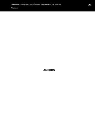 Campanha contra a Violência e Extermínio de Jovens
Anexos
21
Anexos
 