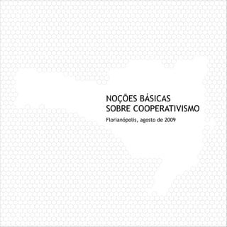 NOÇÕES BÁSICAS
SOBRE COOPERATIVISMO
Florianópolis, agosto de 2009
 