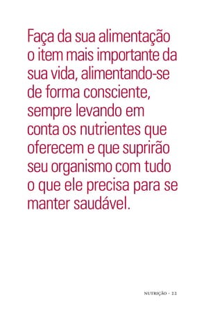 nutrição · 22
Façadasuaalimentação
oitemmaisimportanteda
suavida,alimentando-se
de forma consciente,
sempre levando em
contaos nutrientes que
oferecemequesuprirão
seuorganismocom tudo
o que ele precisa para se
manter saudável.
 