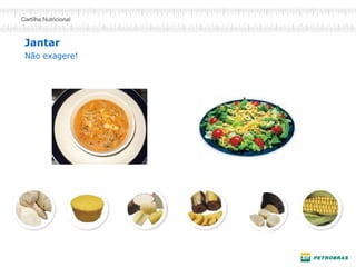 Jantar
Não exagere!
 