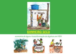 BANHEIRO SECO
economia de água e transformação de dejetos em VIDA
 