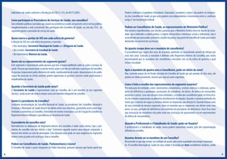 balhadores de saúde conforme a Resolução do CNS nº.333, de 04/11/2003.

Como participam os Prestadores de Serviços de Saúde, nos conselhos?

São entidades publicas e privadas que atuam na assistência à saúde, em parceria com o serviço público,
complementando a rede assistencial. Eles participam dos Conselhos de Saúde, na cota dos 25% , do
segmento gestor e prestador de serviço de saúde.

Quem exerce a gestão do SUS em cada esfera de governo?

A direção do SUS em cada esfera de governo, é exercida:
• Nos municípios: Secretário Municipal de Saúde ou o Dirigente de Saúde.
• Nos estados: Secretário de Estadual de Saúde.
• No nível federal: Ministro da Saúde.

Quem são os representantes do segmento gestor?

Este segmento é representado pelas pessoas que tem a responsabilidade sobre as ações e serviços de
saúde. Pessoas que atuam junto ao gestor nestas ações e por ele são indicadas a participar do Conselho.
As pessoas responsáveis pelas diretorias de saúde, coordenadorias de saúde, departamentos de saúde,
cargos de comissão ou chefia somente podem representar os gestores (mesmo sendo profissionais e
trabalhadores de saúde).

Quando o Secretário da Saúde pode votar?

Poderes Judiciário e Legislativo (Vereadores, Deputados, Senadores e Juízes) não podem ser integrantes dos Conselhos de Saúde, já que esses poderes são independentes e harmônicos entre si, conforme
artigo 2º da Constituição Federal.

Podem ser Conselheiros de Saúde, os representantes do Ministério Público?

Não existem impedimentos, mas devido à postura que o Ministério Público deve ter diante da Sociedade, que é defender a ordem jurídica, o regime democrático e interesses sociais e individuais, não é
aconselhado que procurador, promotor, curador da justiça, faça parte de Conselho de Saúde para evitar
obstáculos no exercício de sua função.

De quanto tempo deve ser o mandato de conselheiro?

É aconselhável que sejam dois anos de mandato, podendo ser reconduzido através de eleição por
mais dois anos. Contudo, o mandato é definido pelo Regimento Interno do Conselho, não sendo
recomendável que os mandatos dos conselheiros coincidam com ao da esfera de governo a qual
estiver vinculado.

Após o mandato de quatro anos o Conselheiro, pode ser eleito de novo?

Não, somente depois de ter ficado afastado do Conselho de Saúde por um período de dois anos, ele
poderá ser eleito novamente, mesmo que seja em outro segmento.

Como é feita a escolha dos representantes do segmento usuários?

Quem é o presidente do Conselho?

Conforme recomendação do Conselho Nacional de Saúde, os presidentes dos Conselhos Nacional e
Estaduais e Municipais de Saúde devem ser eleitos entre seus membros, garantindo assim maior legitimidade e autonomia ao Conselho. Entretanto em muitos municípios a Lei de Criação do Conselho ou
Regimento Interno delegam a presidência ao Secretário da Saúde.

Por indicação de entidades como: movimentos comunitários, centrais sindicais e sindicatos, portadores de deficiência e patologias, associações de moradores, de idosos, de defesa do consumidor,
pastorais e outros. Caso não existam estas entidades, a escolha dos conselheiros pode ser feita através de reuniões organizadas ou plenárias devidamente divulgadas. Quando o número entidades for
maior que o número de vagas as mesmas devem ser disputadas por eleição Ex: Quando houver mais
de uma entidade do mesmo segmento, deve-se entender que os segmentos são eleitos entre seus
pares, ou seja, portador de deficiência vota somente em portadores de deficiência. Deve ficar claro
que associação de moradores não pode votar em associação de aposentados ou em representados
de defesa de consumidores.

O presidente do conselho vota?

Quando o Profissional e o Trabalhador de Saúde pode ser Usuário?

O Secretário da Saúde é representante nato do Conselho, ele é um membro no seu segmento
(Gestor), sendo assim ele votará sempre como um membro integrante do conselho.

Normalmente na elaboração do Regimento Interno dos conselhos é dado como norma, “que o presidente do conselho não tem direito a voto”. Entretanto quando ocorrer uma votação empatada, o
mesmo tem direito ao voto do desempate. Esta cláusula tanto pode ser uma exigência do regimento
interno como já pode está na lei que criou o conselho.

Podem ser Conselheiros de Saúde, Parlamentares e Juízes?

O Conselho de Saúde é parte integrante do Poder Executivo, portanto pessoas que fazem parte dos
8

O profissional e o trabalhador de saúde, nunca podem representar usuário, pois tem representação
definida no conselho.

Quantos devem ser os membros de um Conselho?

Recomenda-se que seja sempre um múltiplo de quatro, pois assim a paridade será sempre respeitada.
Ex: O Conselho Municipal de Saúde de uma cidade é formado por doze conselheiros titulares, sendo
9

 
