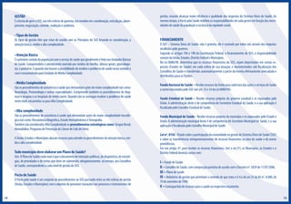 GESTÃO

É a forma de gerir o SUS, nas três esferas de governo, isto envolve em: coordenação, articulação, planejamento, negociação, controle, avaliação e auditoria.

• Tipos de Gestão

Os tipos de gestão têm que estar de acordo com os Princípios do SUS levando-se consideração, a
atenção básica, média e alta complexidade.

• Atenção Básica

É o primeiro contato da população com o serviço de saúde que geralmente é feito nas Unidades Básicas
de Saúde. Compreendem o atendimento exercido por médico de família, clínicos gerais, ginecologistas, e pediatras. E quando não houver a possibilidade de resolver o problema de saúde nesta unidade o
caso é encaminhado para Unidade de Média Complexidade.

• Média Complexidade

São os procedimentos de assistência à saúde que demandam ações de maior complexidade tais como:
Neurologia, Pneumologia e outras especialidades. Compreende também os procedimentos de diagnose e terapias e os hospitais de médio porte. Quando não se consegue resolver o problema de saúde
neste nível, encaminha-se para Alta Complexidade.

• Alta complexidade

São os procedimentos de assistência à saúde que demandam ações de maior complexidade tecnológica tais como: Ressonância Magnética, Estudo Hemodinâmico e Tomografia.
Também são considerados Alta Complexidade os procedimentos estratégicos como: Terapia Renal,
Hemodiálise, Programa de Prevenção do Câncer de Colo de Útero.
A União, Estados e Municípios alocam recursos para atender os procedimentos de atenção básica, média e alta complexidade.

Todo município deve elaborar um Plano de Saúde?

Sim. O Plano de Saúde nada mais é que o documento de intenções políticas, de diagnóstico, de estratégias, de prioridades e de metas que deve ser submetido, obrigatoriamente, na íntegra, aos Conselhos
de Saúde, correspondente a cada nível de gestão do SUS.

Pacto de Saúde

O Pacto pela Saúde é um conjunto de procedimentos no SUS pactuado entre as três esferas de gestão
(União, Estados e Municípios) com o objetivo de promover inovações nos processos e instrumentos de

14

gestão, visando alcançar maior eficiência e qualidade das respostas do Sistema Único de Saúde. Ao
mesmo tempo, o Pacto pela Saúde redefine as responsabilidades de cada gestor em função das necessidades de saúde da população e na busca da equidade social.

FINANCIAMENTO

O SUS – Sistema Único de Saúde, não é gratuito, ele é custeado por todos nós através dos impostos
recolhidos pelo governo.
Segundo os artigos 196 e 198 da Constituição Federal, o financiamento do SUS, é responsabilidade
comum da União, Estados, Distrito Federal e Municípios.
Na Lei 8080/90, determina que os recursos financeiros do SUS, sejam depositados em contas especiais (Fundos de Saúde) em cada esfera de sua atuação, e movimentados sob fiscalização dos
Conselhos de Saúde e transferidos automaticamente a partir da receita efetivamente arrecadada e
distribuídos para os fundos.
Fundo Nacional de Saúde – Recebe recursos da União para cobertura das ações e serviços de Saúde
a serem executados pelo SUS (ver art. 33 e 34 da Lei 8080/90).
Fundo Estadual de Saúde – Recebe recursos próprios do governo estadual e os repassados pela
União. A administração deste é de competência do Secretário Estadual da Saúde, e a sua aplicação é
fiscalizada pelo Conselho Estadual de Saúde.
Fundo Municipal de Saúde - Recebe recursos próprios do município e os repassados pelo Estado e
União. A administração municipal deste é de competência do Secretário Municipal de Saúde, e a sua
aplicação é fiscalizada pelo Conselho Municipal de Saúde.
Lei nº. 8142 - Dispõe sobre a participação da comunidade na gestão do Sistema Único de Saúde (SUS)
e sobre as transferências intergovernamentais de recursos financeiros na área da saúde e dá outras
providências.
Em seu artigo. 4º, para receber os recursos financeiros, (ver o art.3º), os Municípios, os Estados e o
Distrito Federal deverão contar com:

I – Fundo de Saúde.
II – Conselho de Saúde, com composição paritária de acordo com o Decreto nº. 5839 de 11/07/2006.
III – Plano de Saúde
IV – Relatórios de gestão que permitam o controle de que trata o § 4.o do art.33 da lei nº. 8.080, de
19 de setembro de 1990.
V – Contrapartida de recursos para a saúde no respectivo orçamento.

15

 