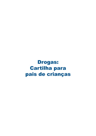 Drogas:
Cartilha para
pais de crianças
 