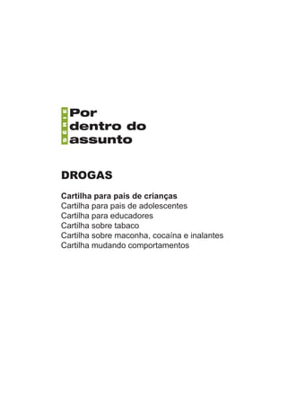 DROGAS
Cartilha para pais de crianças
Cartilha para pais de adolescentes
Cartilha para educadores
Cartilha sobre tabaco
Cartilha sobre maconha, cocaína e inalantes
Cartilha mudando comportamentos
 