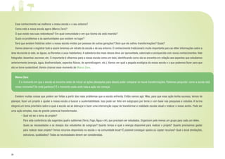 20
	 Esse conhecimento vai melhorar a nossa escola e o seu entorno?
	 Como está a nossa escola agora (Marco Zero)?
	 O que existe nas suas redondezas? Em qual comunidade e em que bioma ela está inserida?
	 Quais os problemas e as oportunidades que existem no lugar?
	 Será que existem histórias sobre a nossa escola vividas por pessoas de outras gerações? Será que ela sofreu transformações? Quais?
	 Vamos observar e registrar tudo e assim teremos um retrato da escola e de seu entorno. O conhecimento tradicional é muito importante para se obter informações sobre a
área da escola (o solo, as águas, as florestas e seus habitantes). A sabedoria dos mais idosos deve ser aproveitada, valorizada e enriquecida com novos conhecimentos. Vale
fotografar, desenhar, escrever, etc. O importante é olharmos para a nossa escola como um todo, identificando como ela se encontra em relação aos aspectos que estudamos
anteriormente (energia, água, biodiversidade, aspectos físicos, de aprendizagem, etc.). Vamos ver qual a pegada ecológica da nossa escola e o que podemos fazer para que
ela se torne sustentável. Vamos chamar esse momento de Marco Zero.
	 Existem muitas coisas que podem ser feitas a partir dos reais problemas que a escola enfrenta. Então vamos agir. Mas, para que essa ação tenha sucesso, temos de
planejar, fazer um projeto e ajudar a nossa escola a buscar a sustentabilidade. Isso pode ser feito em subgrupos por tema e com base nas pesquisas e estudos. A turma
elegerá um tema prioritário sobre o qual a escola vai se debruçar e fazer uma intervenção capaz de transformar a realidade escolar atual e realizar o nosso sonho. Pode ser
uma ação simples, mas de grande potencial transformador.
•	Qual vai ser o tema do projeto?
	 Para esta conferência são sugeridos quatro subtemas (Terra, Fogo, Água e Ar), que precisam ser estudados. Organizem pelo menos um grupo para cada um deles.
	 Quais as necessidades e os desejos dos estudantes do subgrupo? Quanto tempo e qual a energia disponível para realizar o projeto? Quanto precisamos gastar
para realizar esse projeto? Temos recursos disponíveis na escola e na comunidade local? É possível conseguir apoios ou captar recursos? Qual o local (limitações,
estruturas, qualidades)? Todas as necessidades devem ser consideradas.
Marco Zero
	 É o momento em que a escola se encontra antes de iniciar as ações planejadas para depois poder comparar se houve transformações. Podemos perguntar: como a escola está
nesse momento? De onde partimos? É o momento exato onde toda a ação vai começar.
 