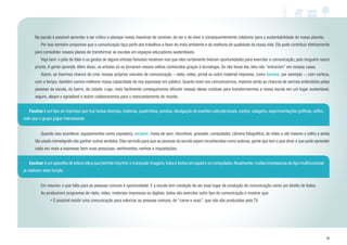35
Na escola é possível aprender a ser crítico e planejar novas maneiras de conviver, de ser e de viver e consequentemente colaborar para a sustentabilidade do nosso planeta.
	 Por isso também propomos que a comunicação faça parte dos trabalhos a favor do meio ambiente e da melhoria de qualidade da nossa vida. Ela pode contribuir efetivamente
para consolidar nossos planos de transformar as escolas em espaços educadores sustentáveis.
	 Veja bem: o jeito de falar e os gestos de alguns artistas famosos mostram-nos que eles certamente tiveram oportunidades para exercitar a comunicação, pois ninguém nasce
pronto. A gente aprende. Além disso, os artistas só se tornaram nossos velhos conhecidos graças à tecnologia. Se não fosse ela, eles não “entrariam” em nossas casas.
	 Assim, se tivermos chance de criar nossos próprios veículos de comunicação – rádio, vídeo, jornal ou outro material impresso, como fanzine, por exemplo –, com certeza,
com o tempo, também vamos melhorar nossa capacidade de nos expressar em público. Quanto mais nos comunicarmos, maiores serão as chances de sermos entendidos pelas
pessoas da escola, do bairro, da cidade. Logo, mais facilmente conseguiremos difundir nossas ideias criativas para transformarmos a nossa escola em um lugar sustentável,
seguro, alegre e agradável e assim colaboraremos para o reencantamento do mundo.
	 Quando isso acontecer, equipamentos como copiadora, escâner, mesa de som, microfone, gravador, computador, câmera fotográfica, de vídeo e até mesmo o velho e ainda
tão usado mimeógrafo vão ganhar outros sentidos. Eles servirão para que as pessoas da escola sejam reconhecidas como autoras, gente que tem o que dizer e que pode aprender
cada vez mais a expressar bem suas pesquisas, sentimentos, sonhos e inquietações.
	 Em resumo: o que falta para as pessoas comuns é oportunidade. E a escola tem condição de ser esse lugar de produção de comunicação como um direito de todos.
	 Ao produzirem programas de rádio, vídeo, materiais impressos ou digitais, todos vão exercitar outro tipo de comunicação e mostrar que:
• É possível existir uma comunicação para valorizar as pessoas comuns, de “carne e osso”, que não são produzidas pela TV.
	Fanzine é um tipo de impresso que traz textos diversos, histórias, quadrinhos, poesias, divulgação de eventos culturais locais, contos, colagens, experimentações gráficas, enfim,
tudo que o grupo julgar interessante.
	 Escâner é um aparelho de leitura ótica que permite imprimir e manipular imagens,fotos e textos em papel e no computador.Atualmente,muitas impressoras do tipo multifuncional
já realizam essa função.
 