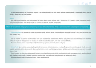 39
Gêneros são formas diferentes de linguagem que usamos a serviço dos nossos objetivos. Dependendo da situação e da necessidade, é deste ou daquele gênero que lançamos mão.
	 Se várias pessoas puderem usar câmeras para comunicar o que está acontecendo de um ponto de vista particular, poderemos ampliar o entendimento sobre os fatos que
marcam a história que se faz a cada momento.
Gêneros
	 Para os fins que nos interessam, basta distinguir apenas três tipos de gêneros comuns para rádio, vídeo e impresso e um que é específico do vídeo. O que importa mesmo é
conseguir fazer que o público preste atenção naquilo que queremos que ele escute, veja, sinta, pense e reflita.
	 Gênero Informativo: tipo adequado para quando precisamos dar opinião, denunciar, discutir ou avisar sobre fatos relacionados com o dia a dia da nossa escola, rua, nosso
bairro, cidade ou país.
	
	 Uma vez entendido isso, podemos escolher a melhor forma como essa informação será transmitida. Podemos optar por fazer uma única entrevista (ou uma série delas),
realizar uma enquete (ou várias), promover um debate, ou um ciclo de discussão sobre um tema, entre tantas outras possibilidades.
	 No caso de impresso, encaixa-se aqui o artigo, um tipo de texto em que aparece o pensamento pessoal ou do grupo.
	 Gênero Ficção: gênero acertado para as situações que não têm compromisso, de modo explícito, com a realidade. É o que caracteriza a crônica, que faz reflexão sobre a vida
a partir de curiosidades do dia a dia, por exemplo. Cabe nesse tipo também a novela (uma história apresentada em capítulos), ou conto (história com começo, meio e fim contada
de uma só vez).
	 Convém destacar que, dependendo da qualidade da história, da interpretação dos atores e também da sonoplastia (ambientação sonora que permite, no caso de produção de
áudio, visualizar os cenários onde a história se desenvolve), é possível atingir mais rapidamente nossos objetivos do que qualquer outro gênero.
	 Esses exemplos todos podem ser produzidos em som, imagem ou palavra escrita.
 