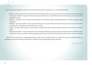 44
	 Caso na cidade haja uma produtora, as parcerias que citamos antes também podem ser buscadas para dar o acabamento final da gravação.
• Noticiário – contem e comentem de um jeito animado, com palavras simples, os eventos do dia ou da semana. Convidem as pessoas para fazer parte da programação
do dia seguinte. Partilhem as decisões que forem tomadas pela sua comunidade. No caso da Conferência Nacional, informem quantos e de que escolas são os
delegados de seu estado.
• Entrevista – o conhecimento nasce da pergunta. A fórmula para fazer uma boa entrevista, portanto, é perguntar para esclarecer o que temos curiosidade e vontade
de saber mais.
•	Reportagem – vocês podem escolher um tema e a cada dia entrevistar um tipo de pessoa diferente para tratar do mesmo assunto. Essa é uma forma de contribuir
para ampliar tanto a sua capacidade de compreensão como a dos ouvintes.
•	Enquete – essa palavra significa pesquisa. É possível escolher uma pergunta sobre algum assunto que esteja sendo tratado para os ouvintes darem sua opinião a
respeito.
•	Radioconto ou radionovela – às vezes, uma mensagem mais descontraída, bem-humorada até, comunica melhor o que precisamos. Um tema da conferência pode se
transformar, por exemplo, numa história contada por personagens acompanhados de muitos efeitos de som que façam o ouvinte “enxergar” o cenário onde eles estão.
	 Depois de tudo isso, não deixe que as propostas sejam esquecidas. Faça-as chegar aos gestores públicos, aos vereadores de sua cidade, aos deputados federais e às
autoridades locais. Desta forma, podemos de fato transformar a realidade e influenciar a política pública do lugar onde vivemos.
Bom trabalho a todos!
 