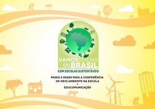 PASSO A PASSO PARA A CONFERÊNCIA
DE MEIO AMBIENTE NA ESCOLA
+
educomunicaÇÃO
BRASILDO
VAMOSCUIDAR
Com escolas sustentáveis
 