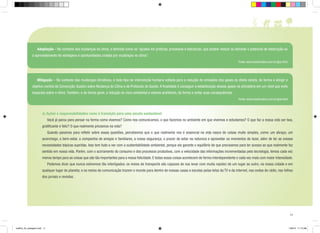Adaptação – No contexto das mudanças do clima, é definida como os “ajustes em práticas, processos e estruturas, que podem reduzir ou eliminar o potencial de destruição ou
o aproveitamento de vantagens e oportunidades criadas por mudanças no clima”.
Fonte: www.bioclimatico.com.br/glos.html

	Mitigação – No contexto das mudanças climáticas, é todo tipo de intervenção humana voltada para a redução de emissões dos gases do efeito estufa, de forma a atingir o
objetivo central da Convenção-Quadro sobre Mudança do Clima e do Protocolo de Quioto. A finalidade é conseguir a estabilização desses gases na atmosfera em um nível que evite
impactos sobre o clima. Também, e de forma geral, a redução do risco ambiental a valores aceitáveis, de forma a evitar suas consequências.
Fonte: www.bioclimatico.com.br/glos.html

a) Ações e responsabilidades rumo à transição para uma escola sustentável
	

Você já parou para pensar na forma como vivemos? Como nos comunicamos, o que fazemos no ambiente em que vivemos e estudamos? O que faz a nossa vida ser boa,

gratificante e feliz? O que realmente prezamos na vida?
	 Quando paramos para refletir sobre essas questões, percebemos que o que realmente nos é essencial na vida nasce de coisas muito simples, como: um abraço, um
aconchego, o bem-estar, a companhia de amigos e familiares, a nossa segurança, o prazer de estar na natureza e aproveitar os momentos de lazer, além de ter as nossas
necessidades básicas supridas. Isso tem tudo a ver com a sustentabilidade ambiental, porque ela garante o equilíbrio de que precisamos para ter acesso ao que realmente faz
sentido em nossa vida. Porém, com o acirramento do consumo e dos processos produtivos, com a velocidade das informações incrementadas pela tecnologia, temos cada vez
menos tempo para as coisas que são tão importantes para a nossa felicidade. E todas essas coisas acontecem de forma interdependente e cada vez mais com maior intensidade.
	

Podemos dizer que nunca estivemos tão interligados: os meios de transporte são capazes de nos levar com muita rapidez de um lugar ao outro, na nossa cidade e em

qualquer lugar do planeta; e os meios de comunicação trazem o mundo para dentro de nossas casas e escolas pelas telas da TV e da internet, nas ondas do rádio, nas folhas
dos jornais e revistas.

11

cartilha_A4_paisagem.indd 11

1/28/13 11:13 AM

 